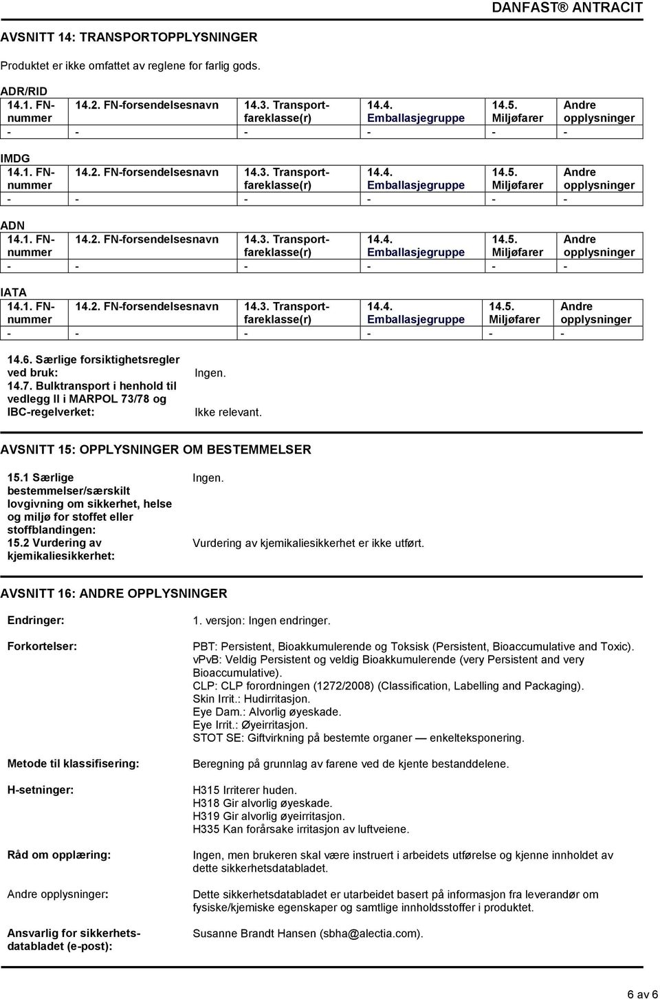 1 Særlige bestemmelser/særskilt lovgivning om sikkerhet, helse og miljø for stoffet eller stoffblandingen: 15.2 Vurdering av kjemikaliesikkerhet: Vurdering av kjemikaliesikkerhet er ikke utført.