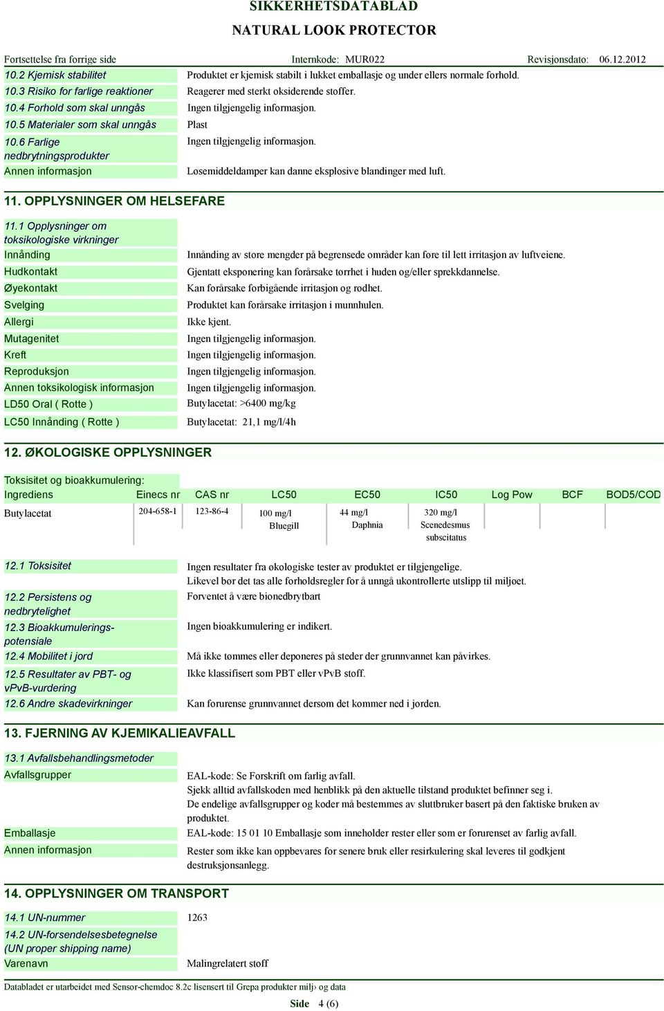 OPPLYSNINGER OM HELSEFARE Løsemiddeldamper kan danne eksplosive blandinger med luft. 11.