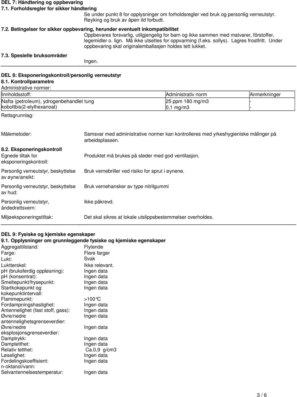 oppvarming (feks sollys) Lagres frostfritt Under oppbevaring skal originalemballasjen holdes tett lukket 73 Spesielle bruksområder Ingen DEL 8: Eksponeringskontroll/personlig verneutstyr 81