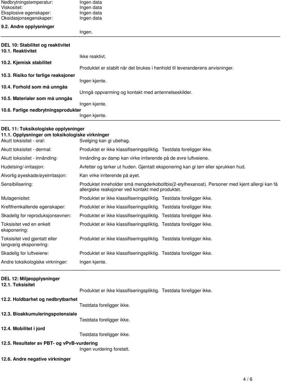 105 Materialer som må unngås Ingen kjente 106 Farlige nedbrytningsprodukter Ingen kjente DEL 11: Toksikologiske opplysninger 111 Opplysninger om toksikologiske virkninger Akutt toksisitet oral: