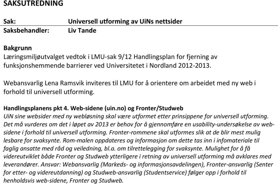 no) og Fronter/Studweb UiN sine websider med ny webløsning skal være utformet etter prinsippene for universell utforming.