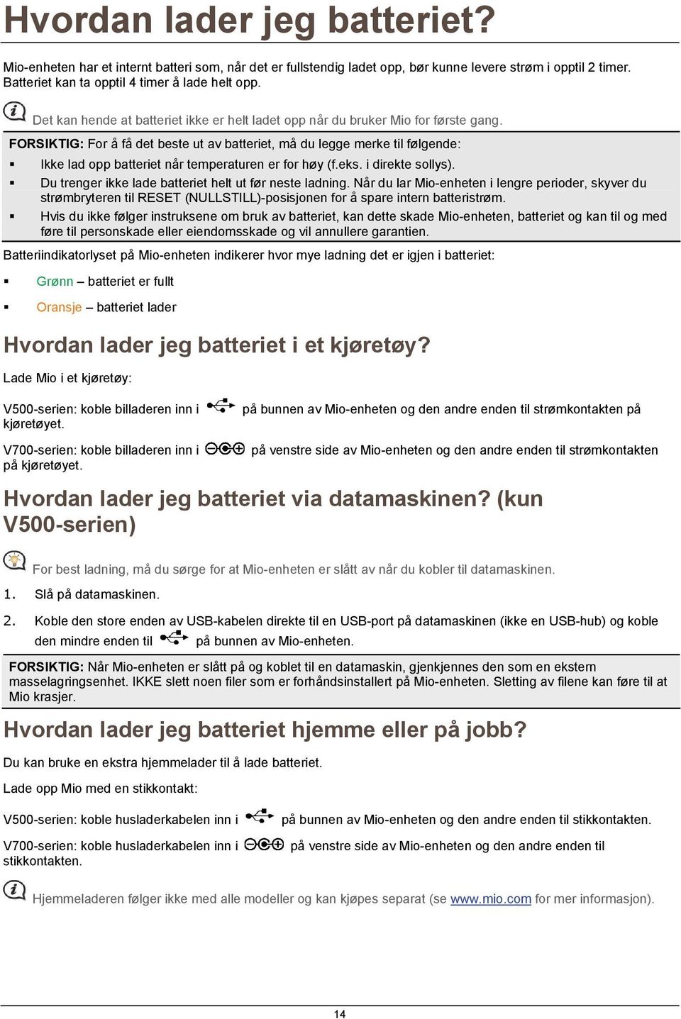 FORSIKTIG: For å få det beste ut av batteriet, må du legge merke til følgende: Ikke lad opp batteriet når temperaturen er for høy (f.eks. i direkte sollys).