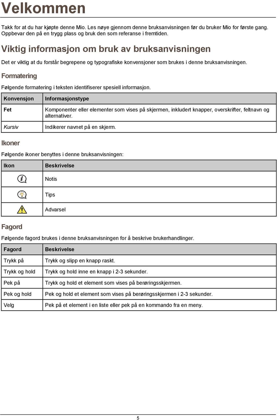 Formatering Følgende formatering i teksten identifiserer spesiell informasjon.