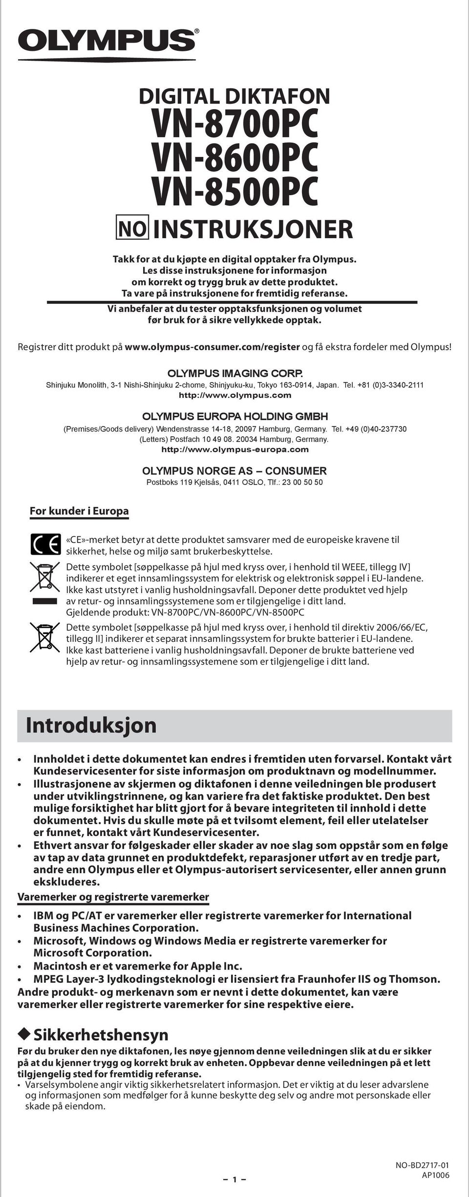 com/register og få ekstr fordeler med Olympus! OLYMPUS IMAGING CORP. Shinjuku Monolith, 3-1 Nishi-Shinjuku 2-chome, Shinjyuku-ku, Tokyo 163-0914, Jpn. Tel. +81 (0)3-3340-2111 http://www.olympus.