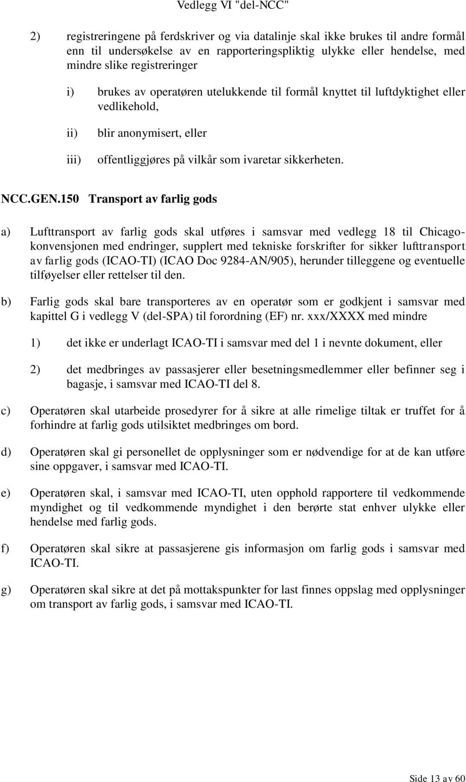 150 Transport av farlig gods a) Lufttransport av farlig gods skal utføres i samsvar med vedlegg 18 til Chicagokonvensjonen med endringer, supplert med tekniske forskrifter for sikker lufttransport av