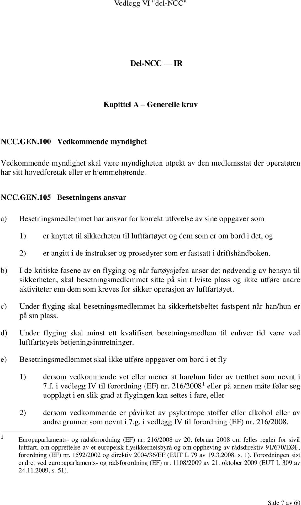 105 Besetningens ansvar a) Besetningsmedlemmet har ansvar for korrekt utførelse av sine oppgaver som 1) er knyttet til sikkerheten til luftfartøyet og dem som er om bord i det, og 2) er angitt i de