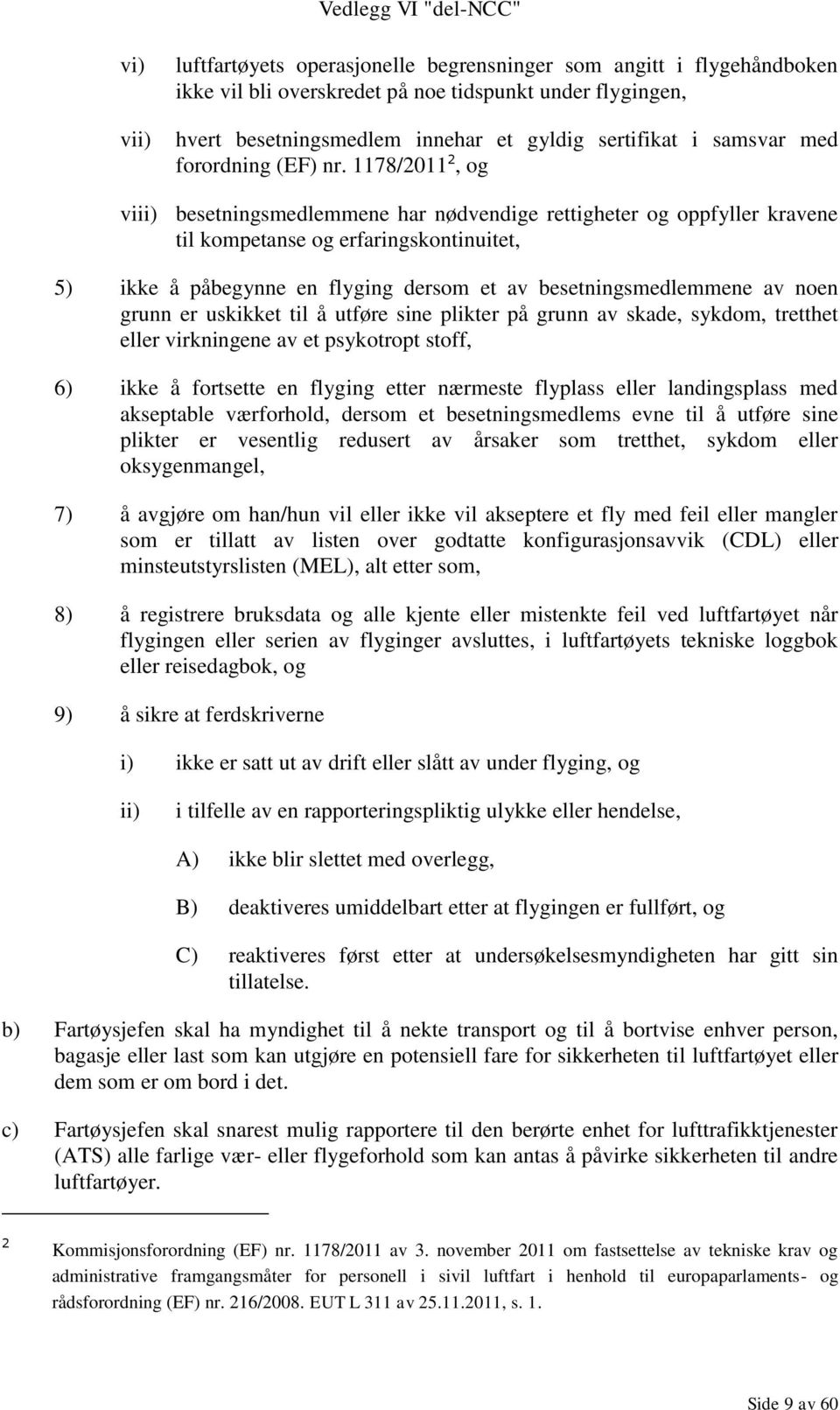 1178/2011 2, og viii) besetningsmedlemmene har nødvendige rettigheter og oppfyller kravene til kompetanse og erfaringskontinuitet, 5) ikke å påbegynne en flyging dersom et av besetningsmedlemmene av