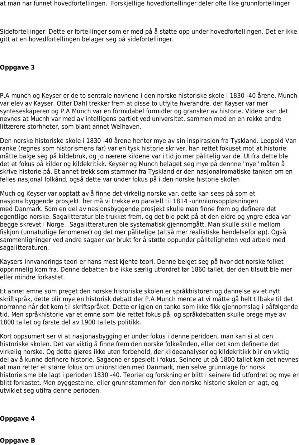 Munch var elev av Kayser. Otter Dahl trekker frem at disse to utfylte hverandre, der Kayser var mer synteseskaperen og P.A Munch var en formidabel formidler og gransker av historie.