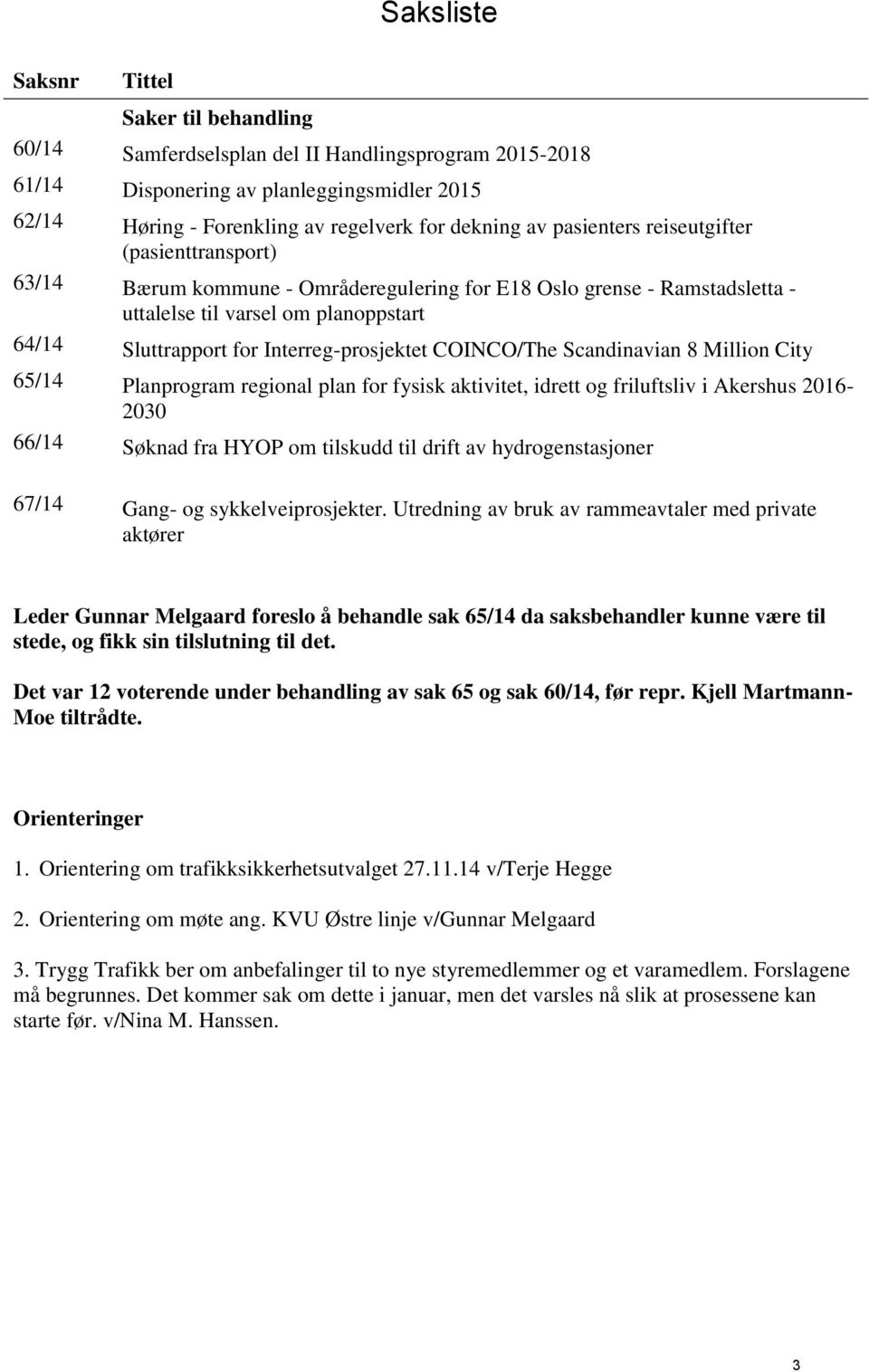 Interreg-prosjektet COINCO/The Scandinavian 8 Million City 65/14 Planprogram regional plan for fysisk aktivitet, idrett og friluftsliv i Akershus 2016-2030 66/14 Søknad fra HYOP om tilskudd til drift