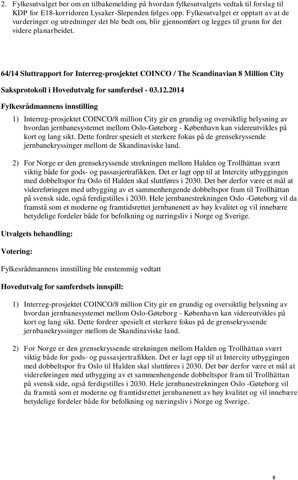 64/14 Sluttrapport for Interreg-prosjektet COINCO / The Scandinavian 8 Million City Fylkesrådmannens innstilling 1) Interreg-prosjektet COINCO/8 million City gir en grundig og oversiktlig belysning