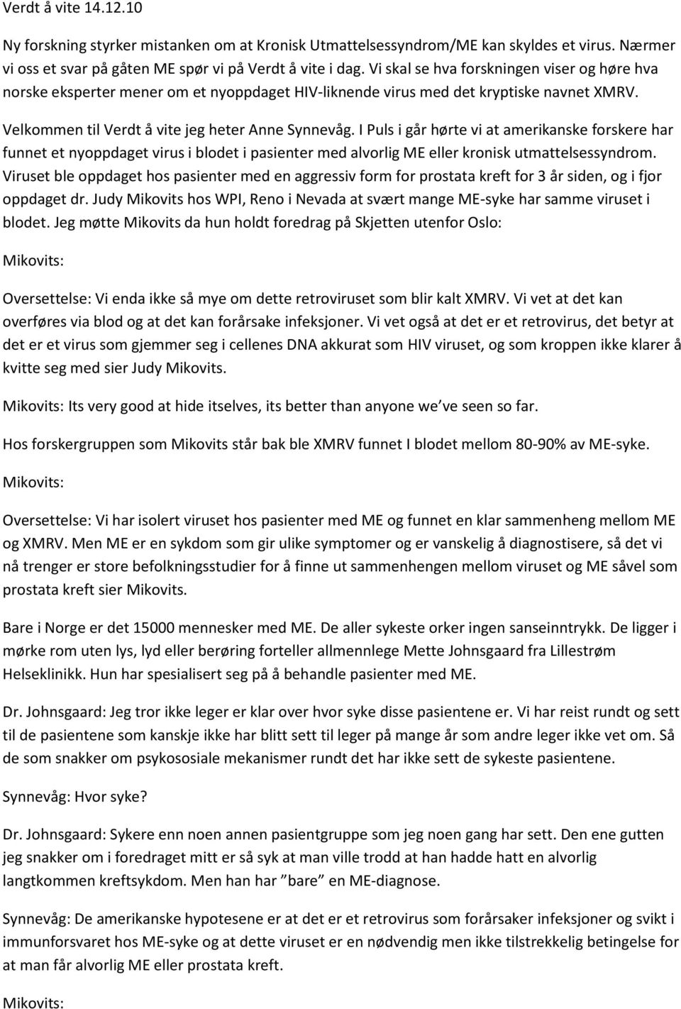 I Puls i går hørte vi at amerikanske forskere har funnet et nyoppdaget virus i blodet i pasienter med alvorlig ME eller kronisk utmattelsessyndrom.