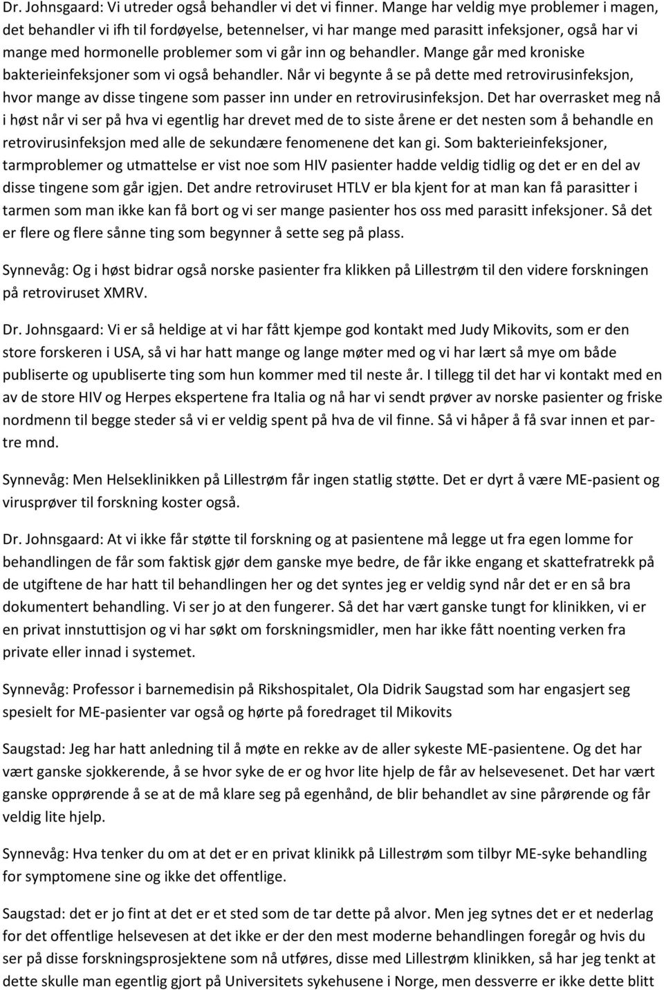 Mange går med kroniske bakterieinfeksjoner som vi også behandler. Når vi begynte å se på dette med retrovirusinfeksjon, hvor mange av disse tingene som passer inn under en retrovirusinfeksjon.