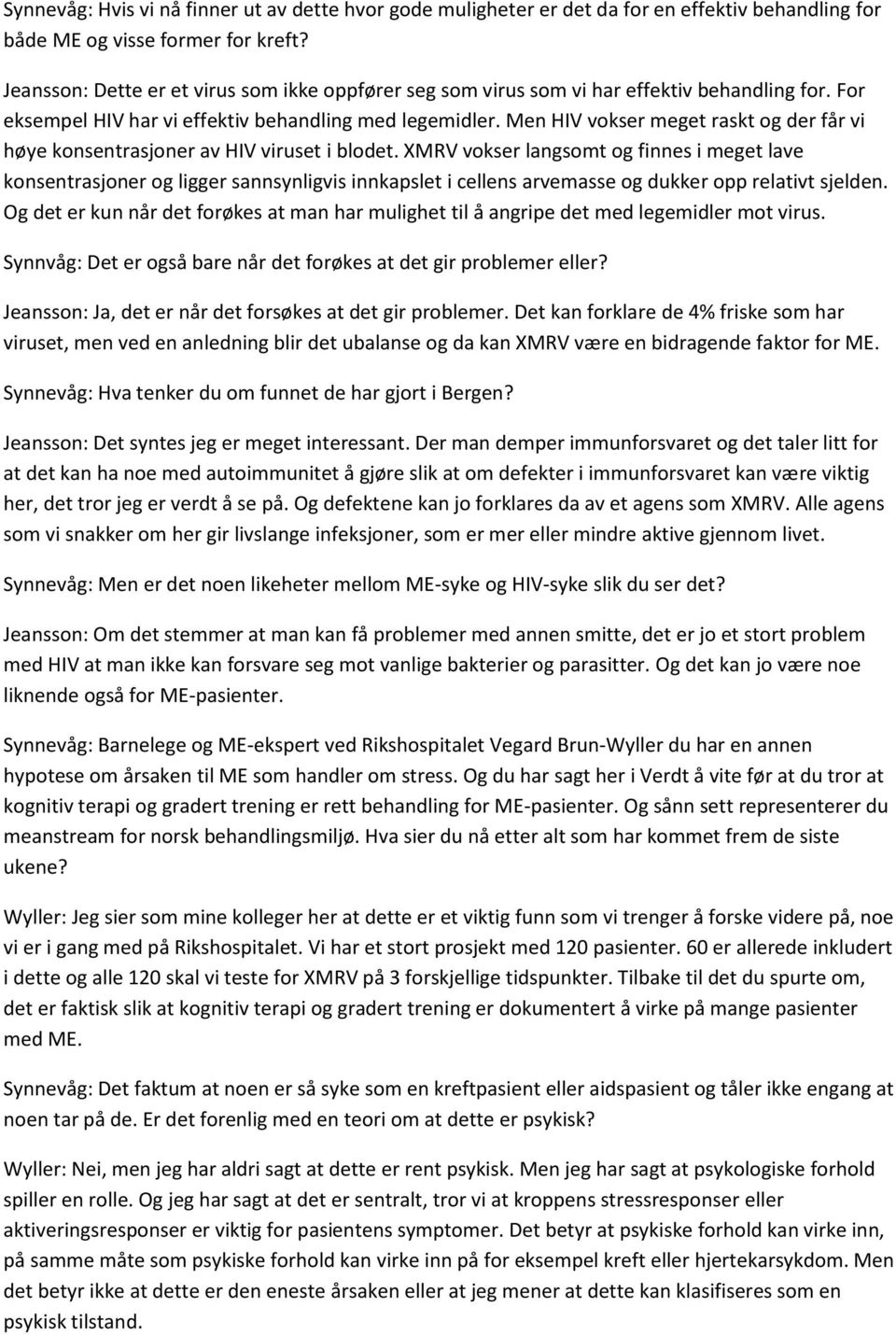 Men HIV vokser meget raskt og der får vi høye konsentrasjoner av HIV viruset i blodet.