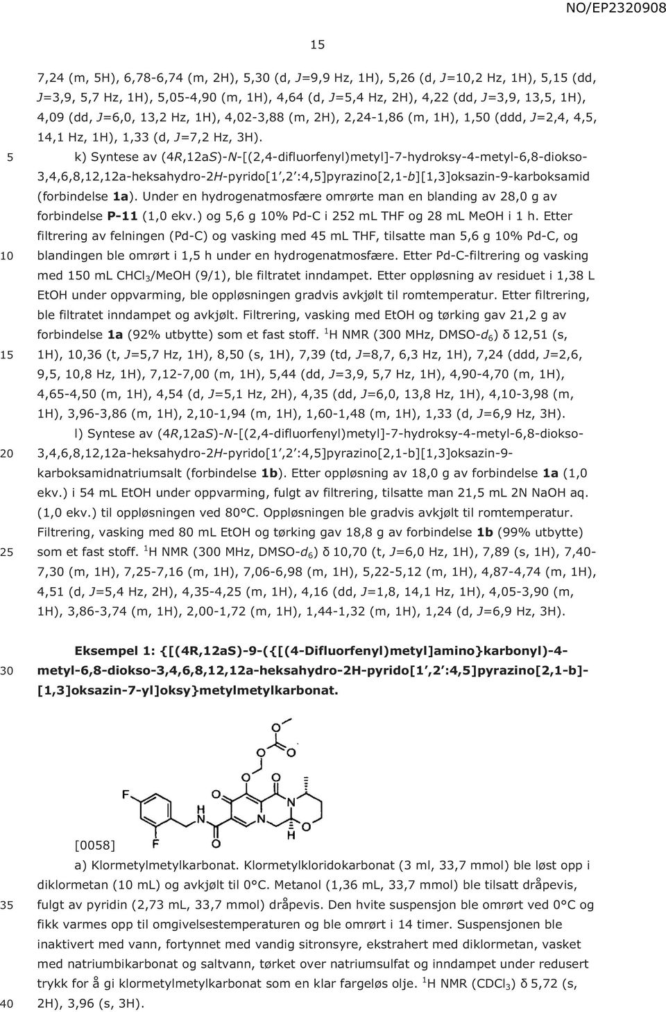 k) Syntese av (4R,12aS)-N-[(2,4-difluorfenyl)metyl]-7-hydroksy-4-metyl-6,8-diokso- 3,4,6,8,12,12a-heksahydro-2H-pyrido[1,2 :4,]pyrazino[2,1-b][1,3]oksazin-9-karboksamid (forbindelse 1a).