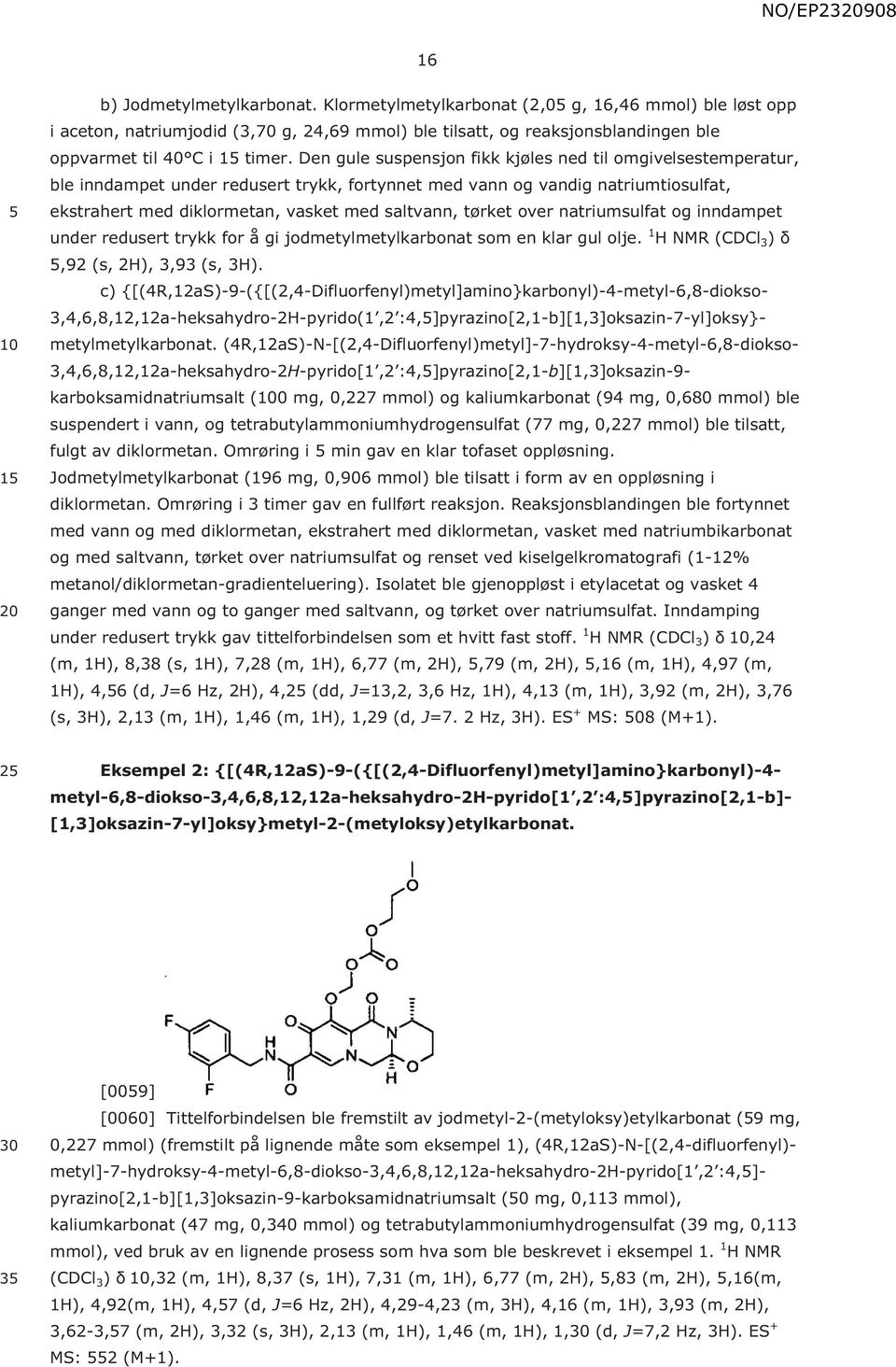 tørket over natriumsulfat og inndampet under redusert trykk for å gi jodmetylmetylkarbonat som en klar gul olje. 1 H NMR (CDCl 3 ) δ,92 (s, 2H), 3,93 (s, 3H).