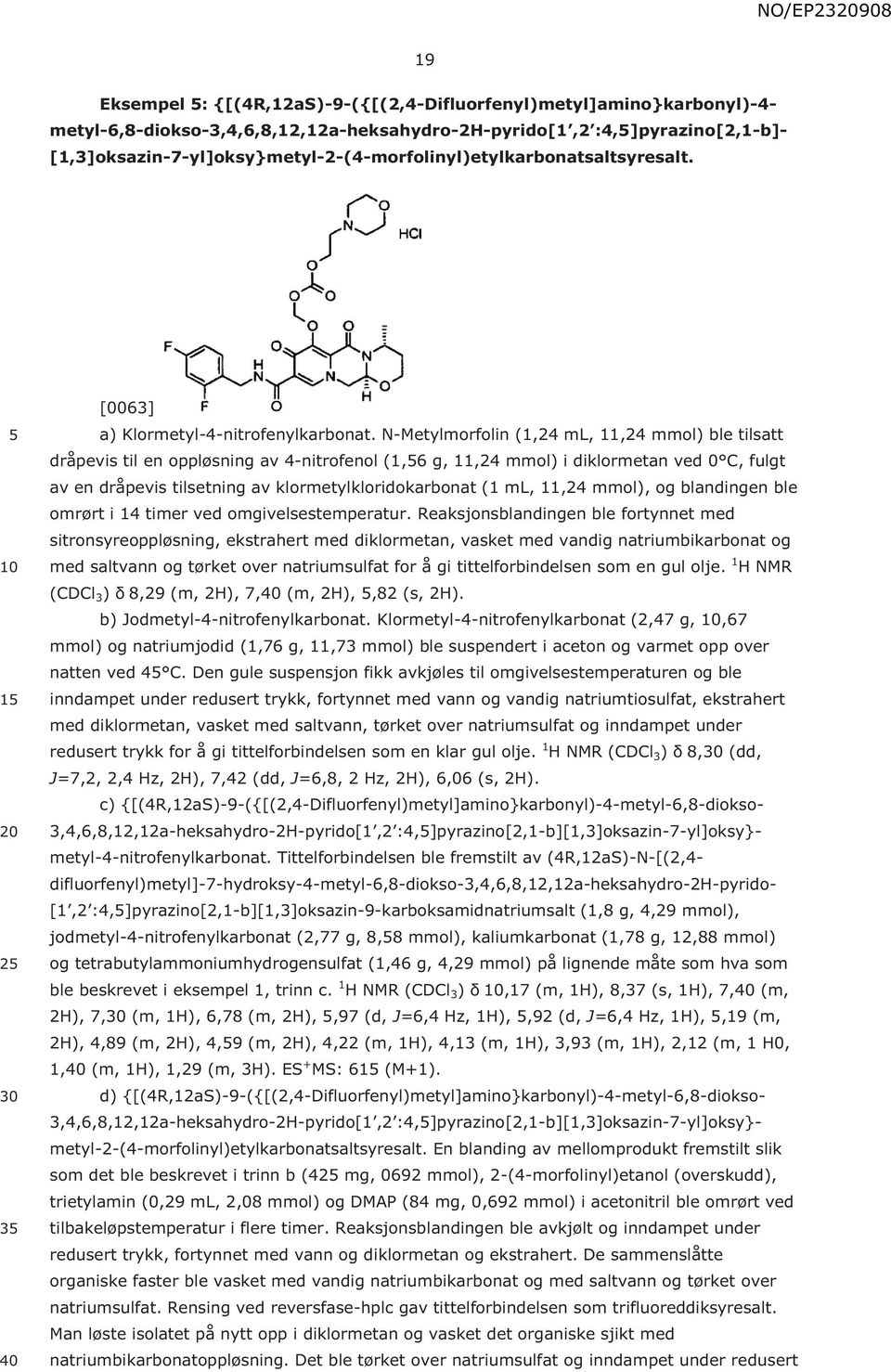 N-Metylmorfolin (1,24 ml, 11,24 mmol) ble tilsatt dråpevis til en oppløsning av 4-nitrofenol (1,6 g, 11,24 mmol) i diklormetan ved 0 C, fulgt av en dråpevis tilsetning av klormetylkloridokarbonat (1