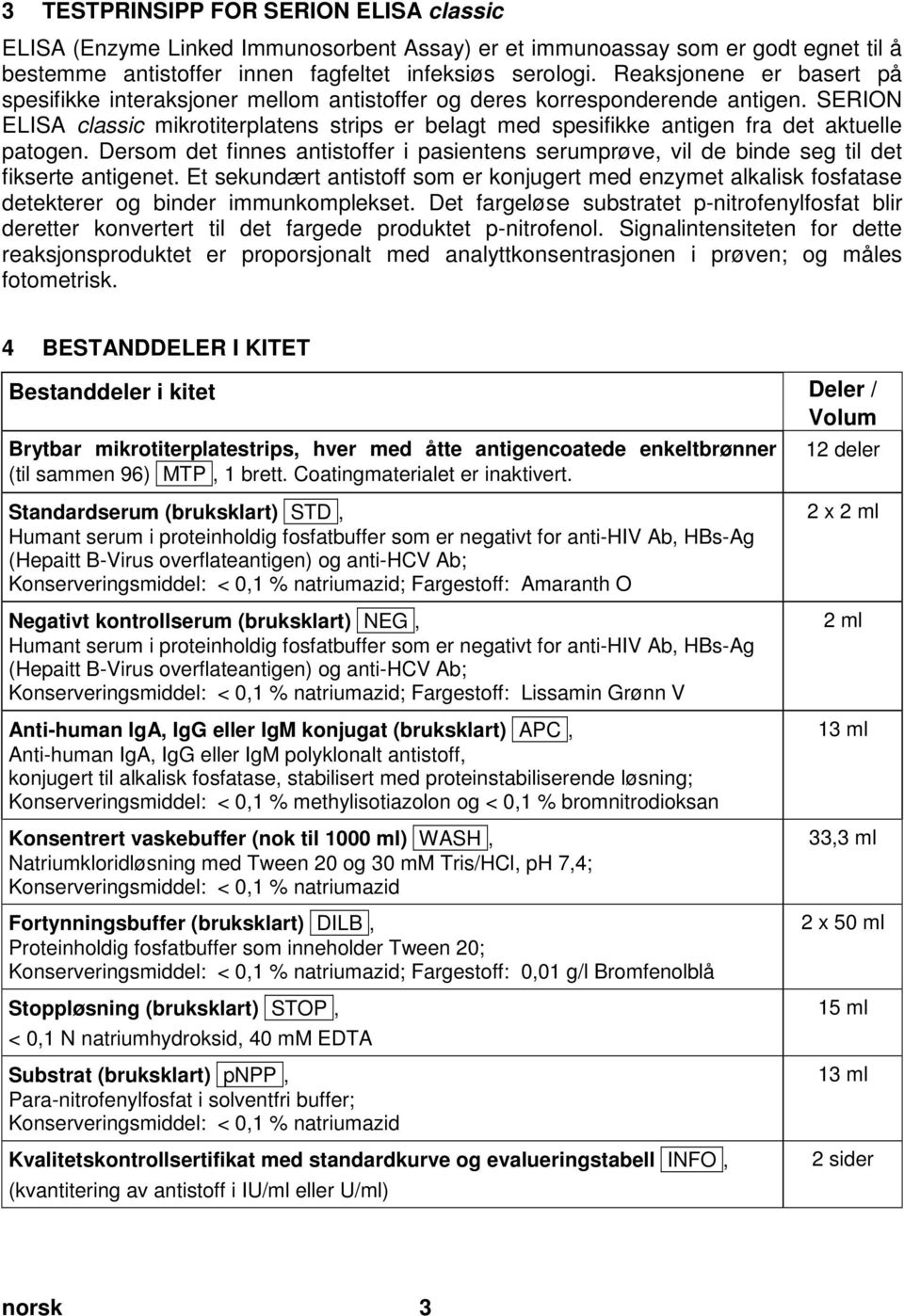 SERION ELISA classic mikrotiterplatens strips er belagt med spesifikke antigen fra det aktuelle patogen.