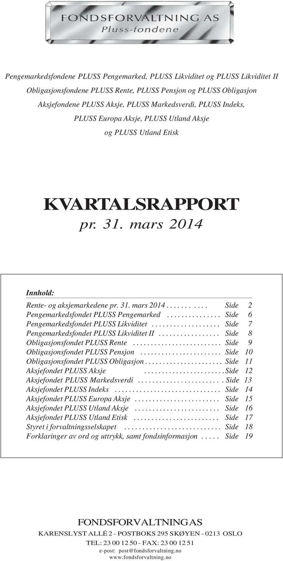 .............. Side 6 Pengemarkedsfondet PLUSS................... Side 7 Pengemarkedsfondet PLUSS II................. Side 8 Obligasjonsfondet PLUSS Rente......................... Side 9 Obligasjonsfondet PLUSS Pensjon.