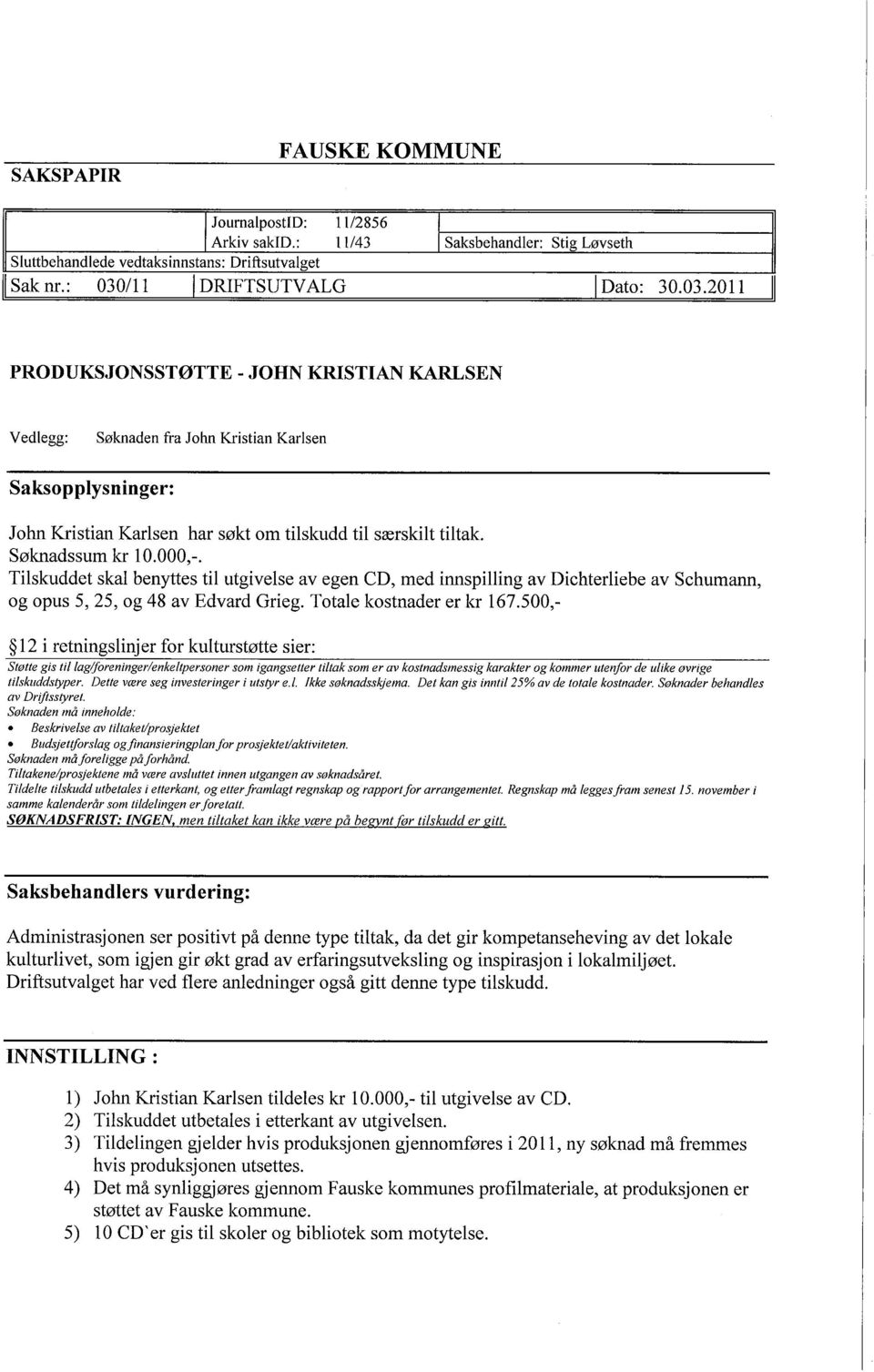 2011 I PRODUKSJONSSTØTTE - JOHN KRSTIAN KARLSEN Vedlegg: Søknaden fra John Kristian Karlsen Saksopplysninger: John Kristian Karlsen har søkt om tilskudd til særskilt tiltak. Søknadssum kr 10.000,-.