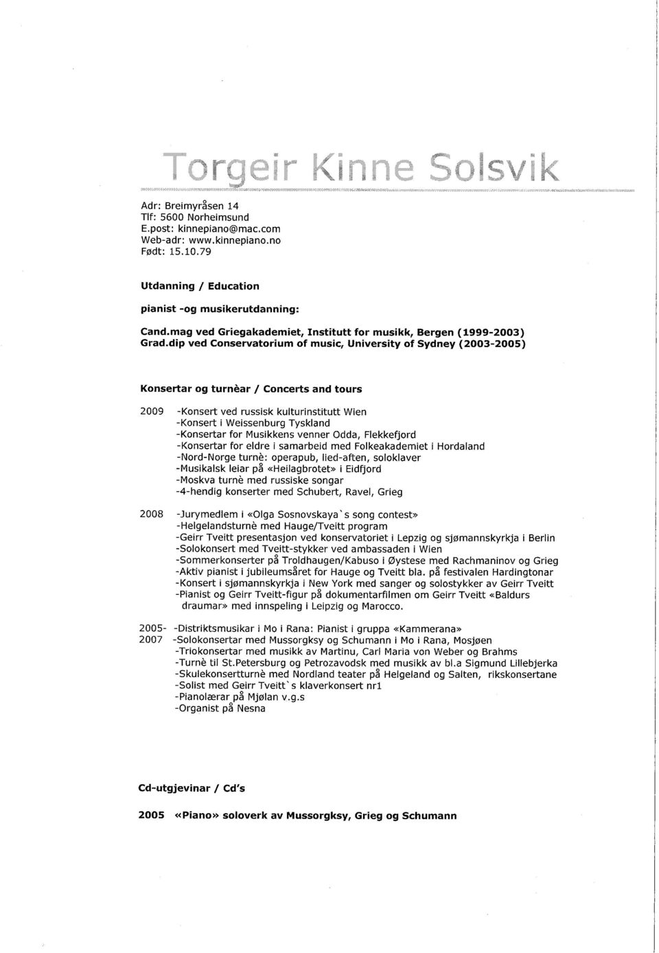 dip ved Conservatorium of music, University of Sydney (2003-2005) Konsertar og turnèar / Concerts and tours 2009 -Konsert ved russisk kulturinstitutt Wien -Konsert i Weissenburg Tyskland -Konsertar