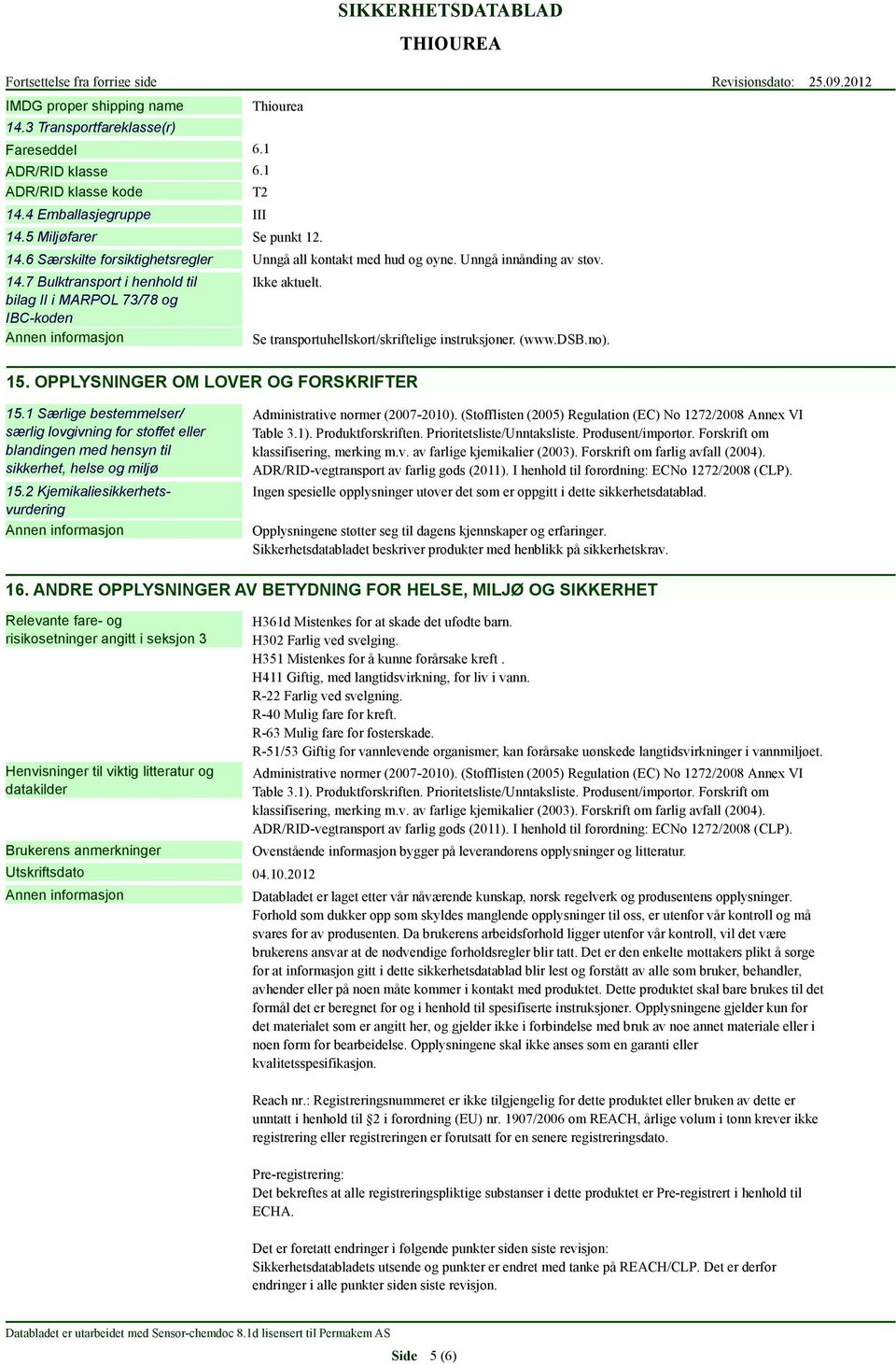 (www.dsb.no). 15.1 Særlige bestemmelser/ særlig lovgivning for stoffet eller blandingen med hensyn til sikkerhet, helse og miljø 15.2 Kjemikaliesikkerhetsvurdering Administrative normer (2007-2010).