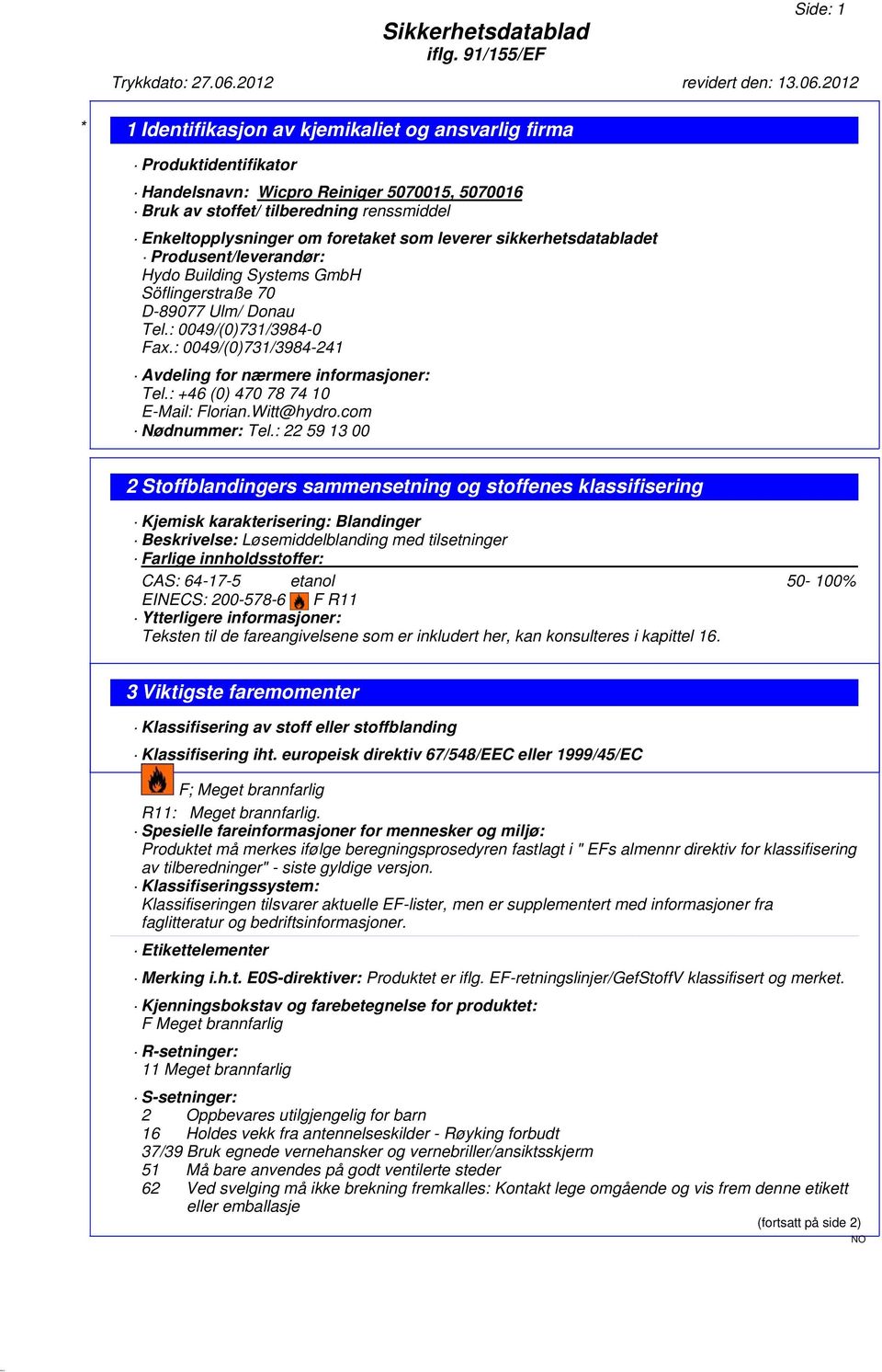 2012 * 1 Identifikasjon av kjemikaliet og ansvarlig firma Produktidentifikator 5070015, 5070016 Bruk av stoffet/ tilberedning renssmiddel Enkeltopplysninger om foretaket som leverer