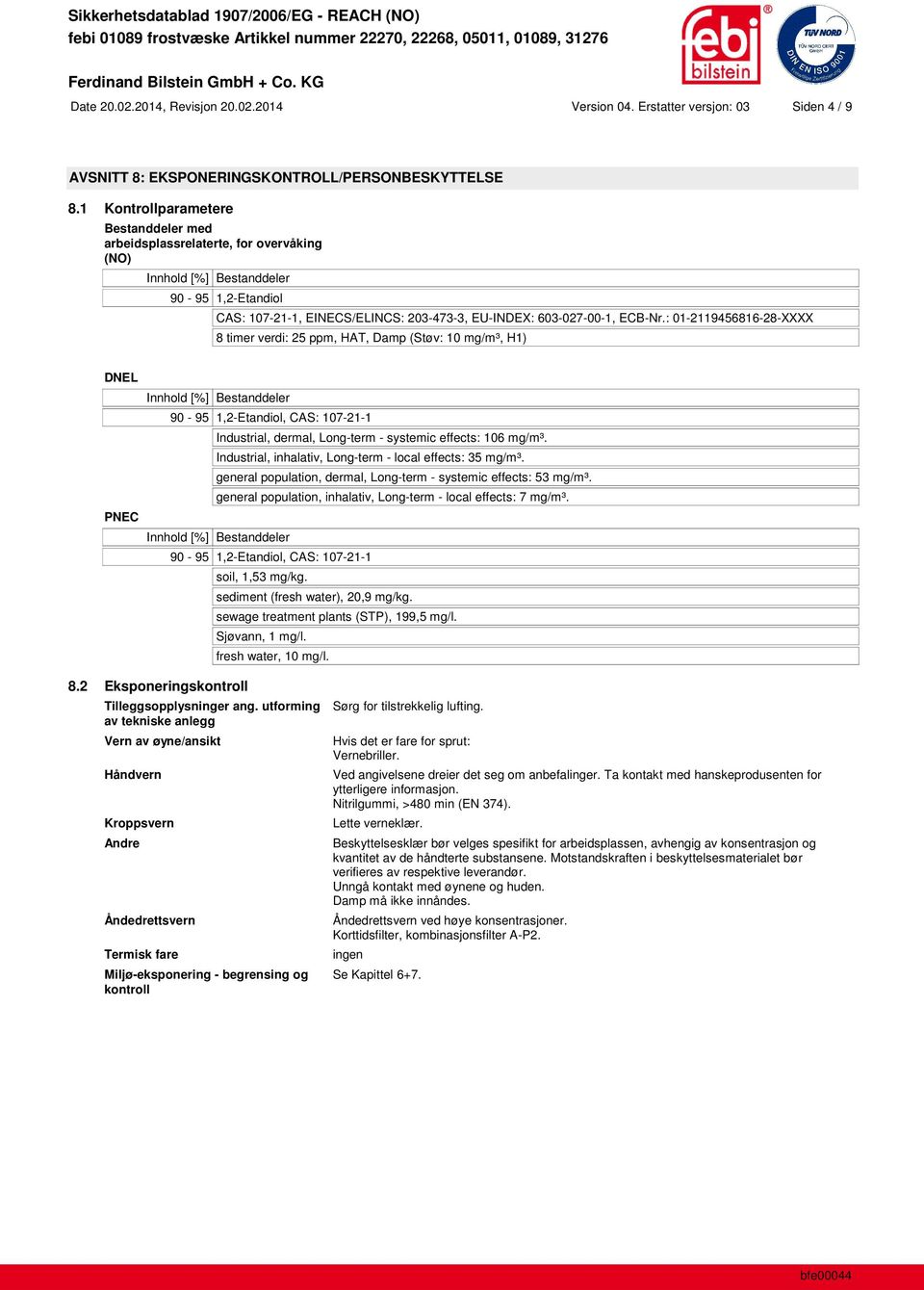 : 01-2119456816-28-XXXX 8 timer verdi: 25 ppm, HAT, Damp (Støv: 10 mg/m³, H1) DNEL PNEC 90-95 1,2-Etandiol, CAS: 107-21-1 Industrial, dermal, Long-term - systemic effects: 106 mg/m³.