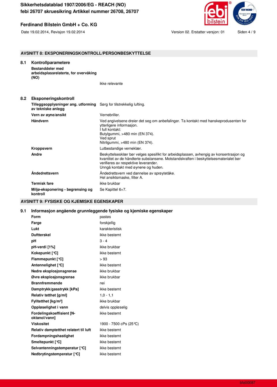 utforming av tekniske anlegg Vern av øyne/ansikt Håndvern Kroppsvern Andre Åndedrettsvern Termisk fare Miljø-eksponering - begrensing og kontroll Sørg for tilstrekkelig lufting. Vernebriller.