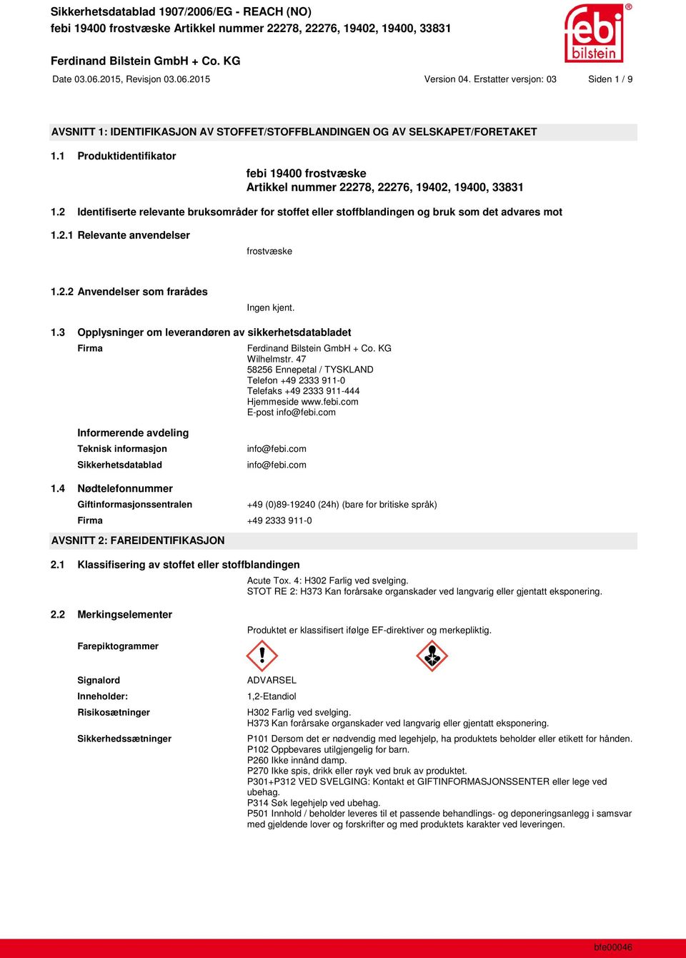 2.1 Relevante anvendelser frostvæske 1.2.2 Anvendelser som frarådes Ingen kjent. 1.3 Opplysninger om leverandøren av sikkerhetsdatabladet Firma Wilhelmstr.