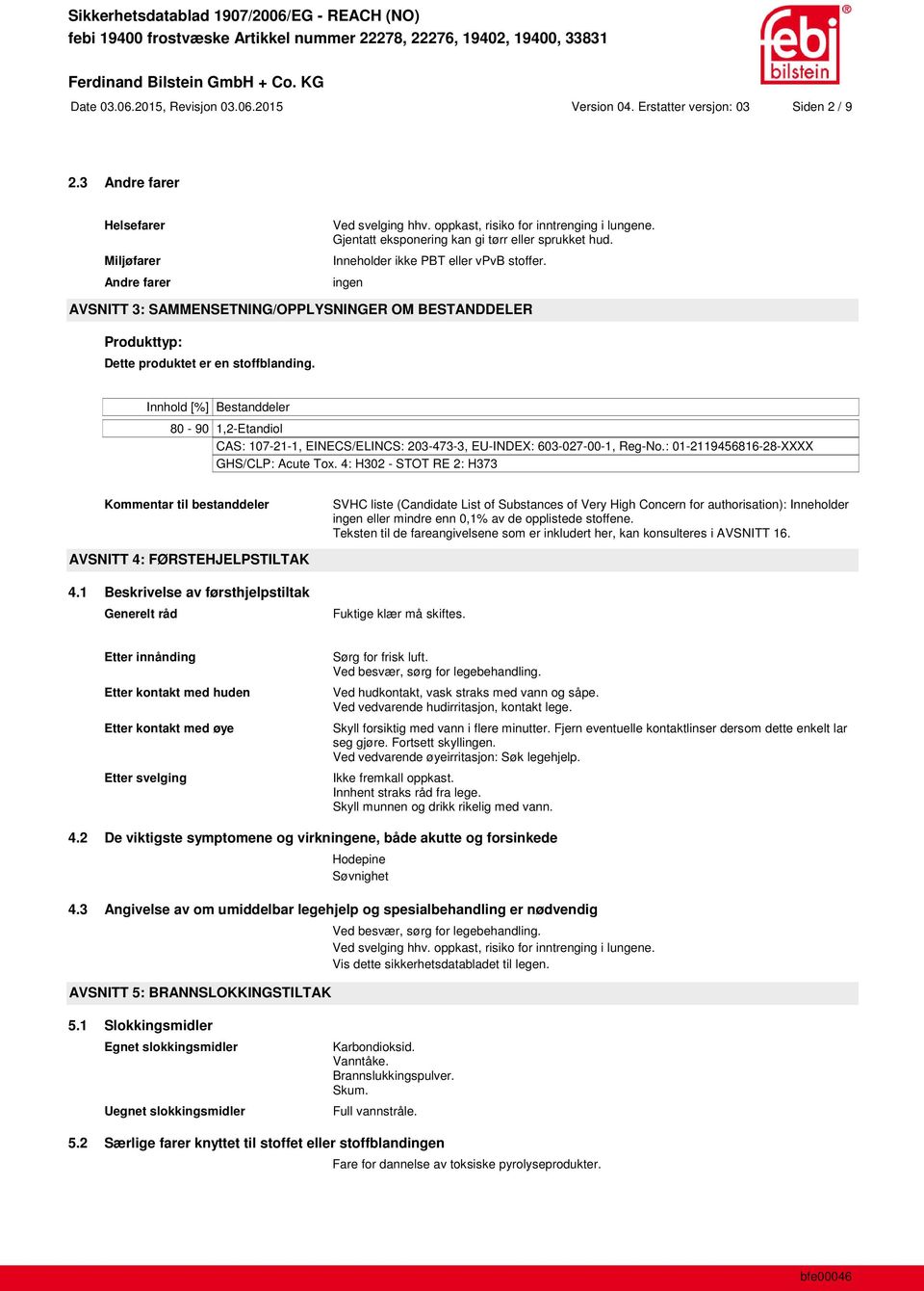 ingen AVSNITT 3: SAMMENSETNING/OPPLYSNINGER OM BESTANDDELER Produkttyp: Dette produktet er en stoffblanding. 80-90 1,2-Etandiol CAS: 107-21-1, EINECS/ELINCS: 203-473-3, EU-INDEX: 603-027-00-1, Reg-No.