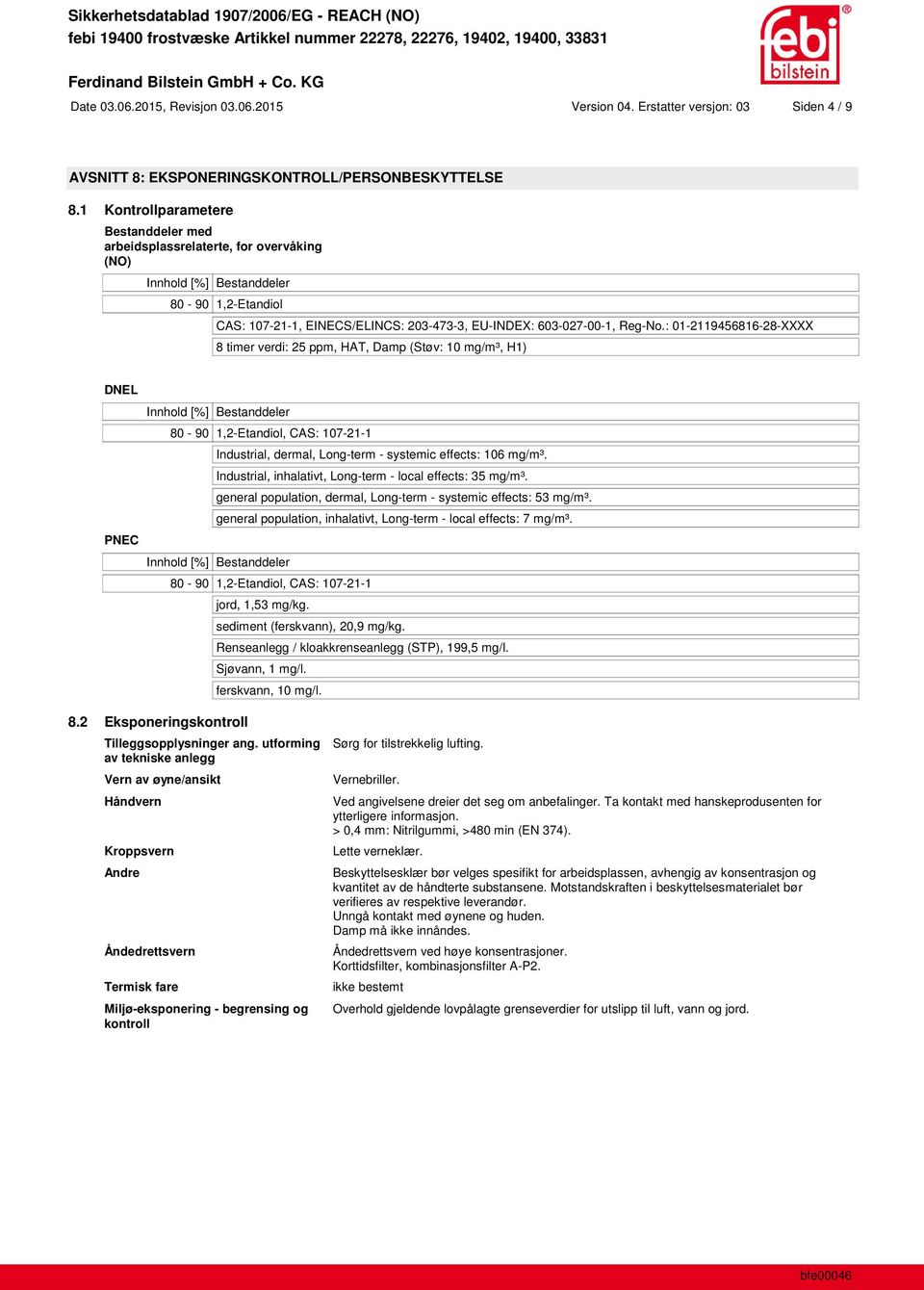 : 01-2119456816-28-XXXX 8 timer verdi: 25 ppm, HAT, Damp (Støv: 10 mg/m³, H1) DNEL PNEC 80-90 1,2-Etandiol, CAS: 107-21-1 Industrial, dermal, Long-term - systemic effects: 106 mg/m³.