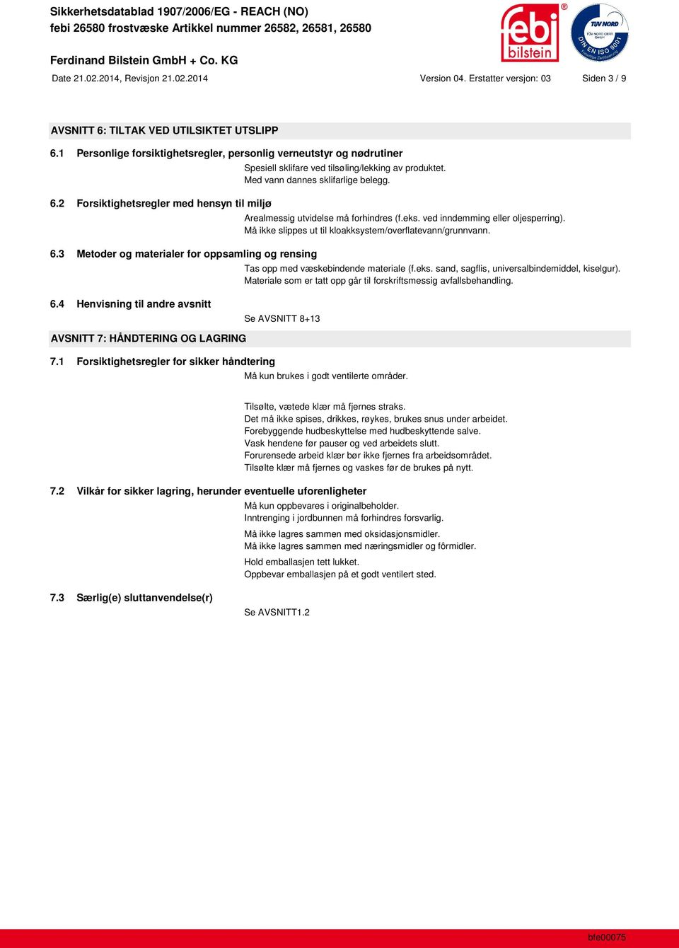 Arealmessig utvidelse må forhindres (f.eks. ved inndemming eller oljesperring). Må ikke slippes ut til kloakksystem/overflatevann/grunnvann. Tas opp med væskebindende materiale (f.eks. sand, sagflis, universalbindemiddel, kiselgur).