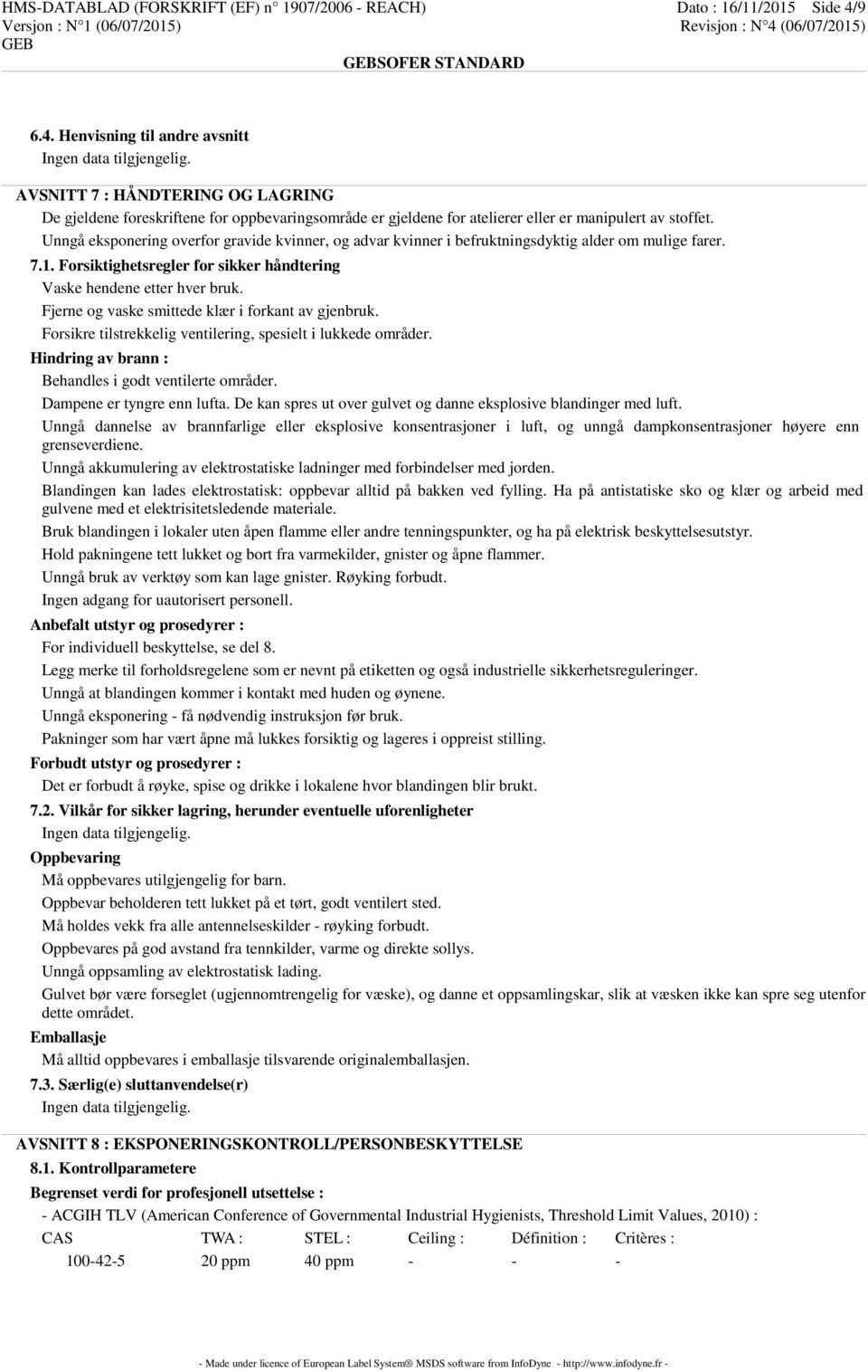 Unngå eksponering overfor gravide kvinner, og advar kvinner i befruktningsdyktig alder om mulige farer. 7.1. Forsiktighetsregler for sikker håndtering Vaske hendene etter hver bruk.