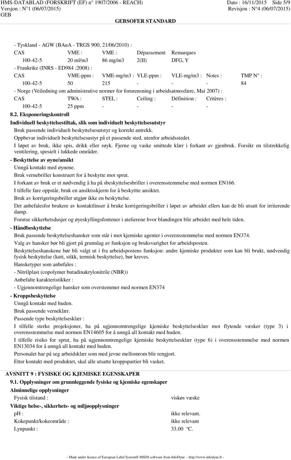 arbeidsatmosfære, Mai 2007) : CAS TWA : STEL : Ceiling : Définition : Critères : 100-42-5 25 ppm - - - - 8.2. Eksponeringskontroll Individuell beskyttelsestiltak, slik som individuelt beskyttelsesutstyr Bruk passende individuelt beskyttelsesutstyr og korrekt antrekk.