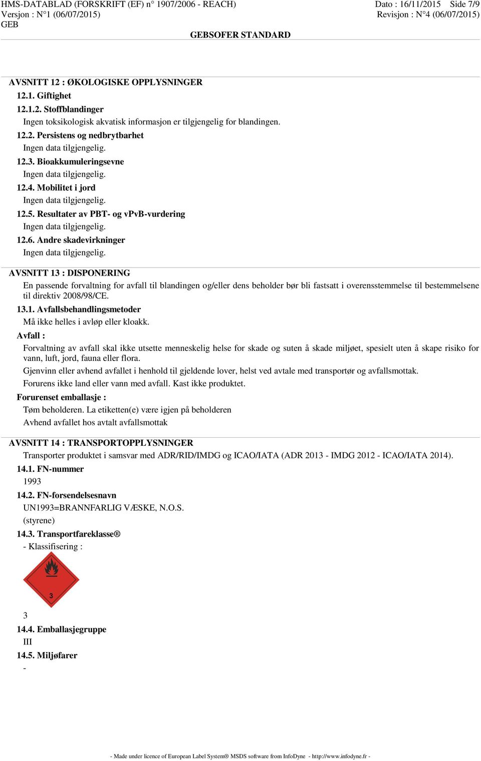 Andre skadevirkninger AVSNITT 13 : DISPONERING En passende forvaltning for avfall til blandingen og/eller dens beholder bør bli fastsatt i overensstemmelse til bestemmelsene til direktiv 2008/98/CE.