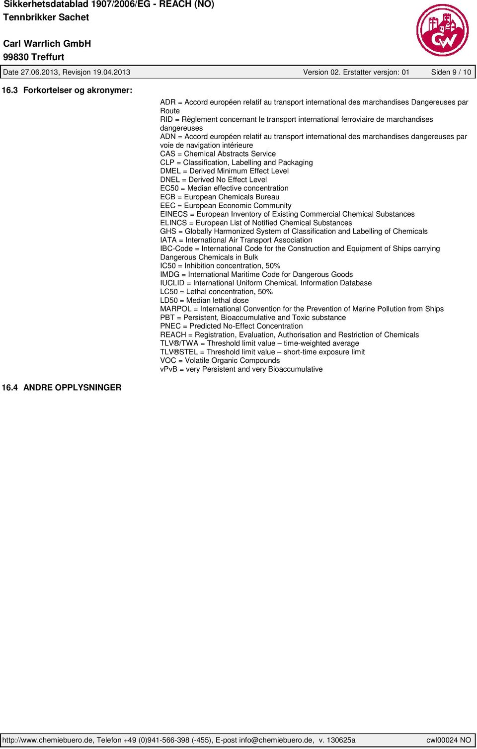 marchandises dangereuses ADN = Accord européen relatif au transport international des marchandises dangereuses par voie de navigation intérieure CAS = Chemical Abstracts Service CLP = Classification,