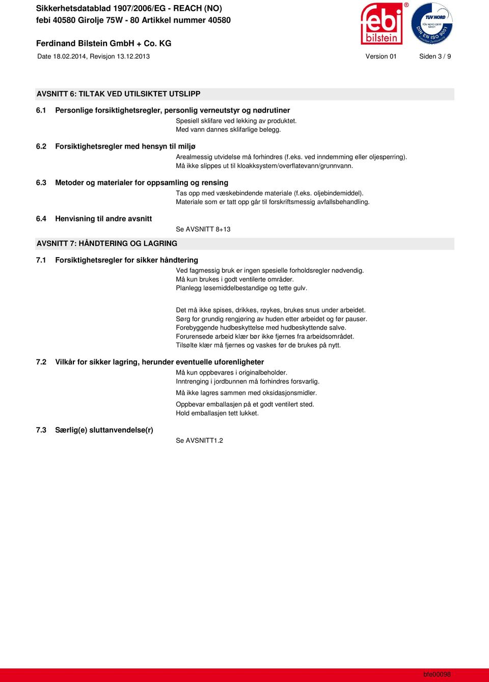 Arealmessig utvidelse må forhindres (f.eks. ved inndemming eller oljesperring). Må ikke slippes ut til kloakksystem/overflatevann/grunnvann. Tas opp med væskebindende materiale (f.eks. oljebindemiddel).