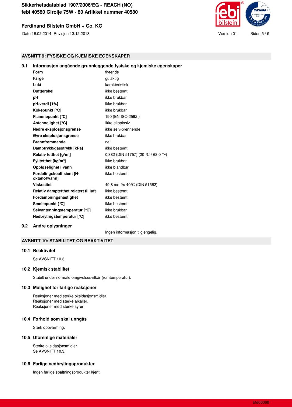 Antennelighet [ C] Nedre eksplosjonsgrense Øvre eksplosjonsgrense Brannfremmende Damptrykk/gasstrykk [kpa] Relativ tetthet [g/ml] Fylltetthet [kg/m³] Oppløselighet i vann Fordelingskoeffisient