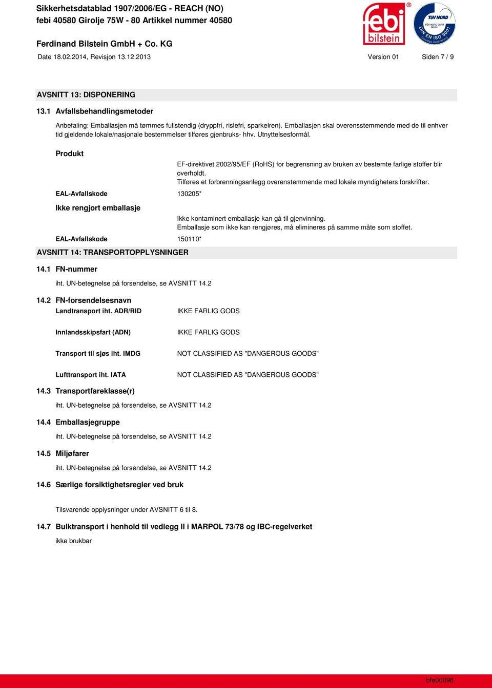 Produkt EAL-Avfallskode 130205* Ikke rengjort emballasje EAL-Avfallskode 150110* AVSNITT 14: TRANSPORTOPPLYSNINGER 14.1 FN-nummer iht. UN-betegnelse på forsendelse, se AVSNITT 14.