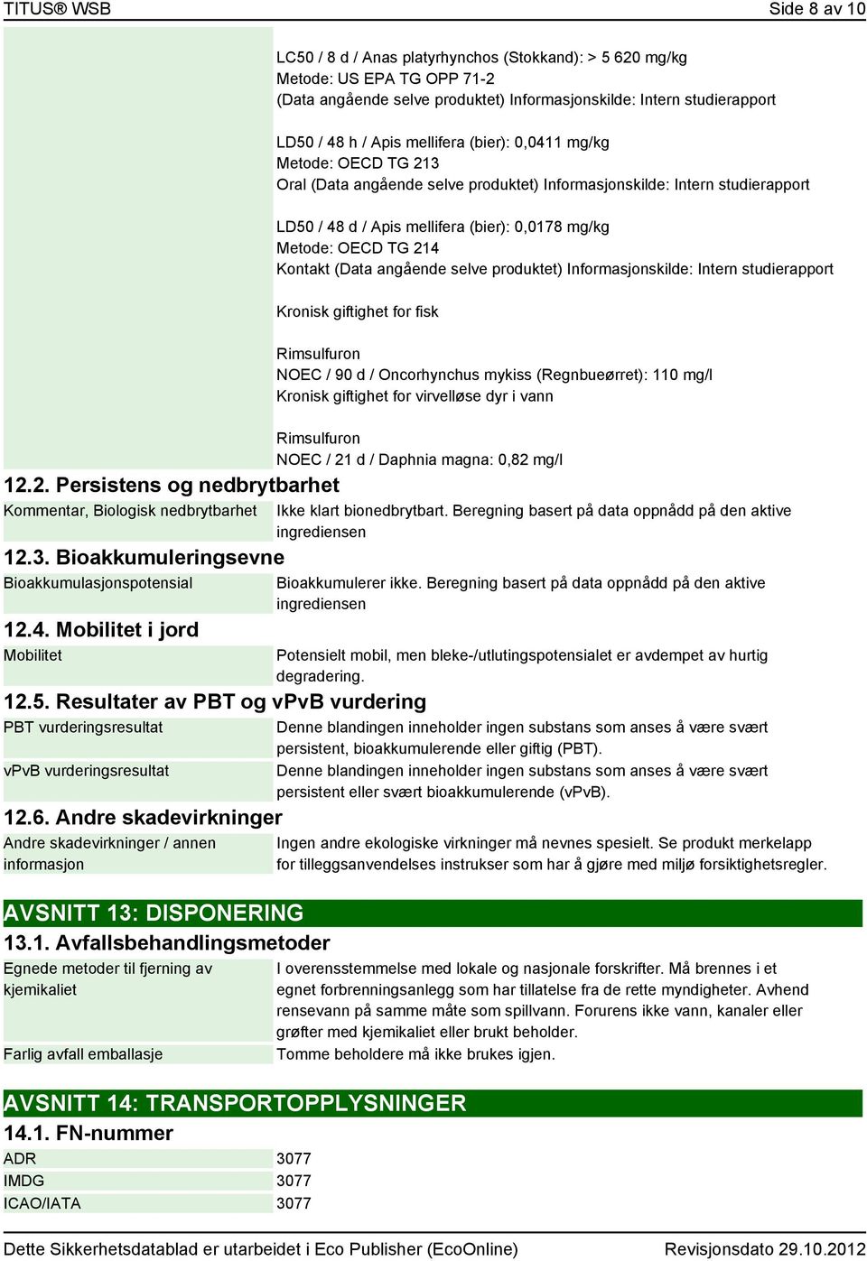 / Apis mellifera (bier): 0,0178 mg/kg Metode: OECD TG 214 Kontakt Kronisk giftighet for fisk NOEC / 90 d / Oncorhynchus mykiss (Regnbueørret): 110 mg/l Kronisk giftighet for virvelløse dyr i vann