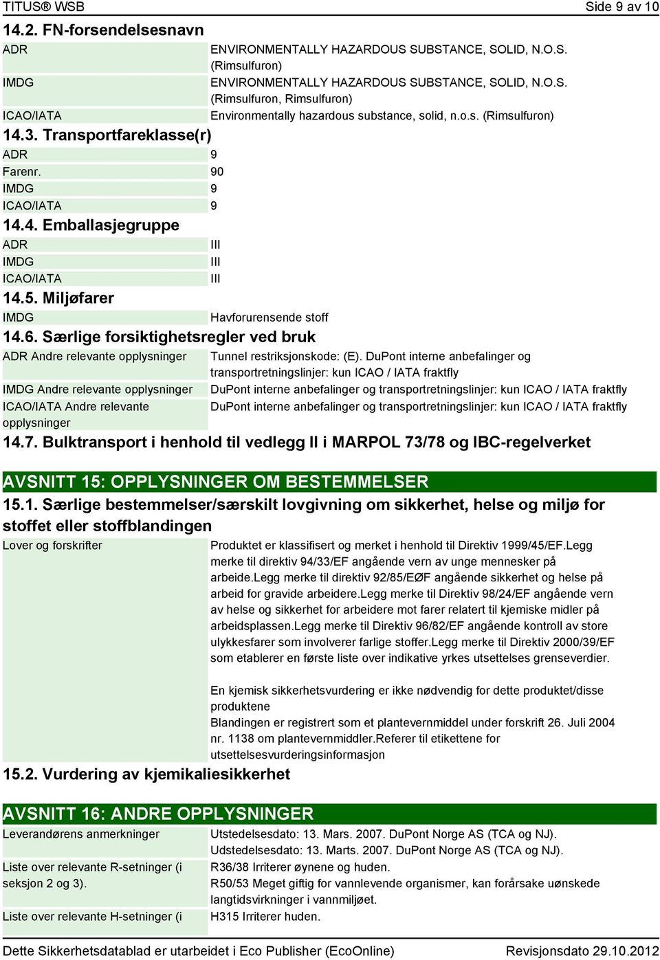 Særlige forsiktighetsregler ved bruk ADR Andre relevante opplysninger IMDG Andre relevante opplysninger ICAO/IATA Andre relevante opplysninger ENVIRONMENTALLY HAZARDOUS SUBSTANCE, SOLID, N.O.S. () ENVIRONMENTALLY HAZARDOUS SUBSTANCE, SOLID, N.