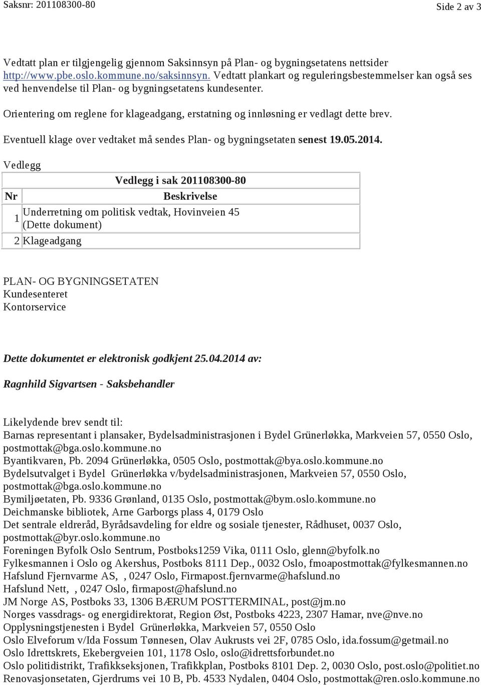 Orientering om reglene for klageadgang, erstatning og innløsning er vedlagt dette brev. Eventuell klage over vedtaket må sendes Plan- og bygningsetaten senest 19.05.2014.