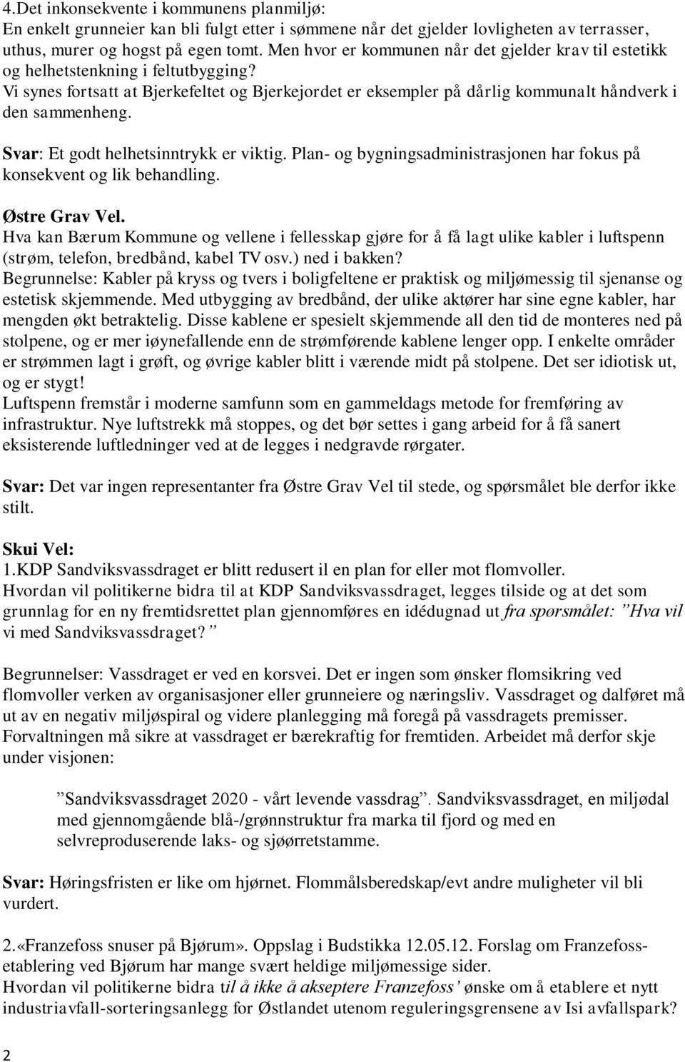 Svar: Et godt helhetsinntrykk er viktig. Plan- og bygningsadministrasjonen har fokus på konsekvent og lik behandling. Østre Grav Vel.