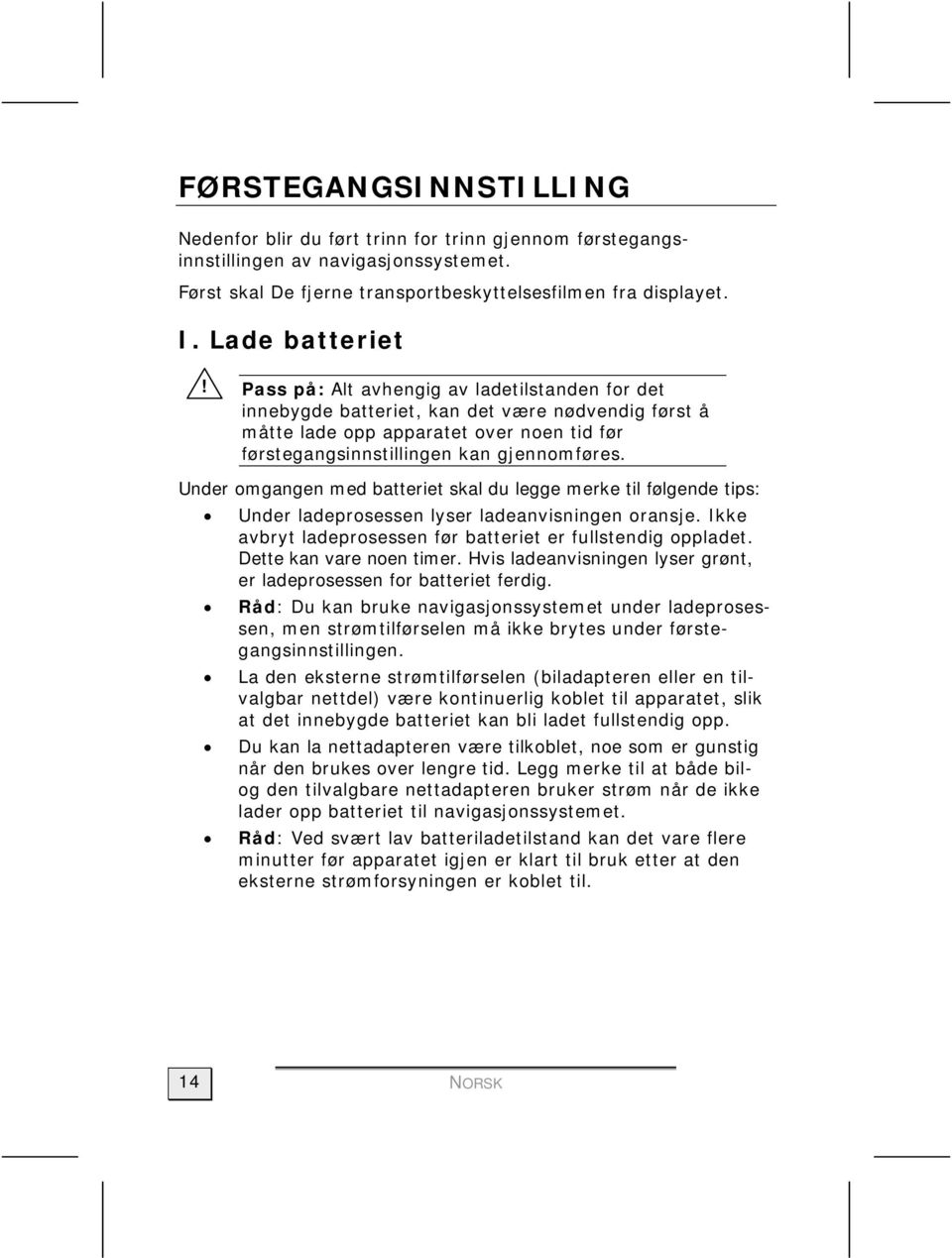 Under omgangen med batteriet skal du legge merke til følgende tips: Under ladeprosessen lyser ladeanvisningen oransje. Ikke avbryt ladeprosessen før batteriet er fullstendig oppladet.