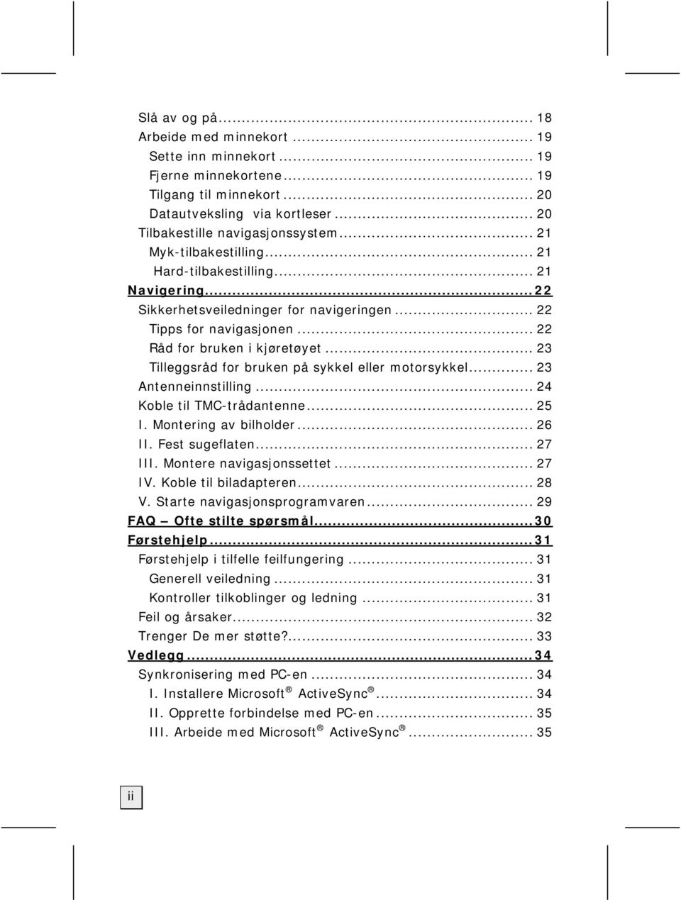 .. 23 Tilleggsråd for bruken på sykkel eller motorsykkel... 23 Antenneinnstilling... 24 Koble til TMC-trådantenne... 25 I. Montering av bilholder... 26 II. Fest sugeflaten... 27 III.