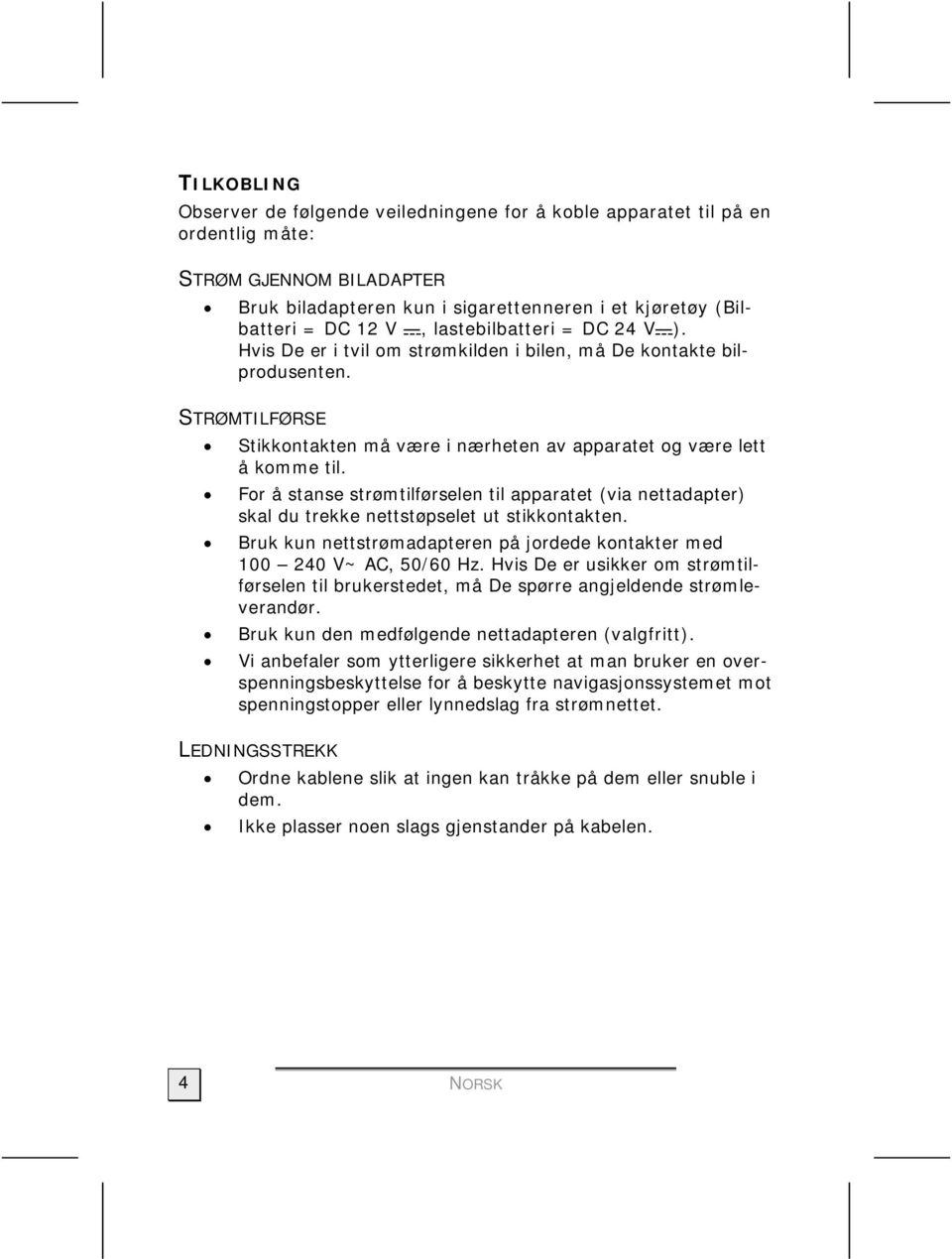 For å stanse strømtilførselen til apparatet (via nettadapter) skal du trekke nettstøpselet ut stikkontakten. Bruk kun nettstrømadapteren på jordede kontakter med 100 240 V~ AC, 50/60 Hz.