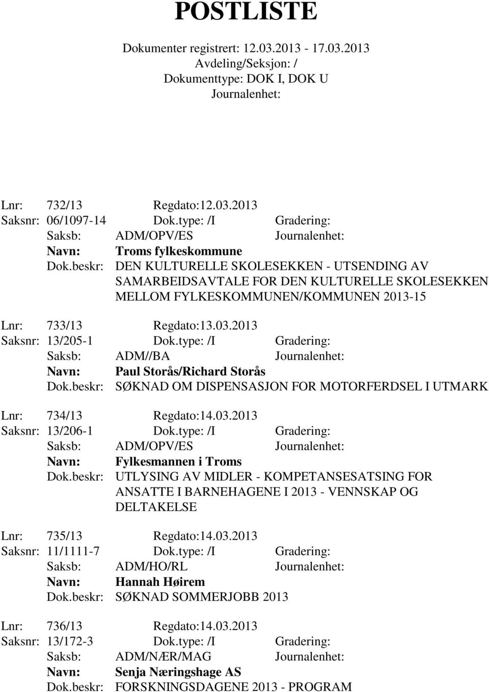 type: /I Gradering: Navn: Paul Storås/Richard Storås Dok.beskr: SØKNAD OM DISPENSASJON FOR MOTORFERDSEL I UTMARK Lnr: 734/13 Regdato:14.03.2013 Saksnr: 13/206-1 Dok.