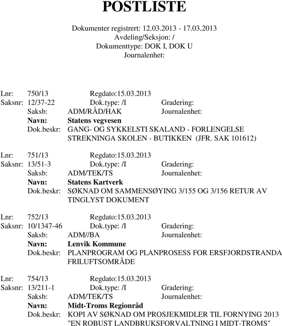 type: /I Gradering: Saksb: ADM/TEK/TS Navn: Statens Kartverk Dok.beskr: SØKNAD OM SAMMENSØYING 3/155 OG 3/156 RETUR AV TINGLYST DOKUMENT Lnr: 752/13 Regdato:15.03.2013 Saksnr: 10/1347-46 Dok.