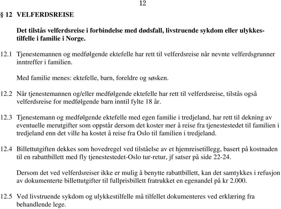 2 Når tjenestemannen og/eller medfølgende ektefelle har rett til velferdsreise, tilstås også velferdsreise for medfølgende barn inntil fylte 18 år. 12.