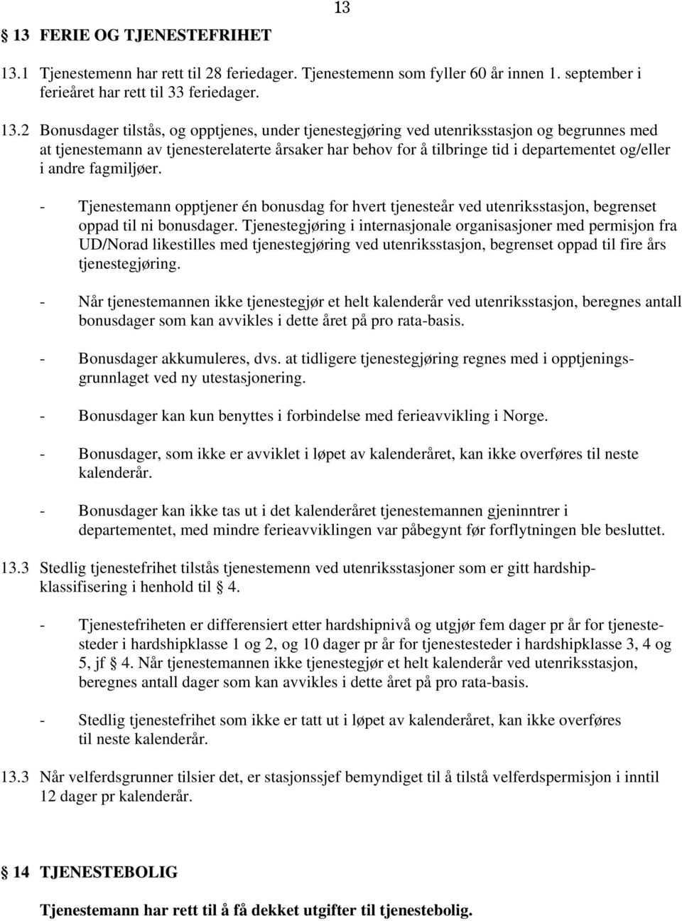 2 Bonusdager tilstås, og opptjenes, under tjenestegjøring ved utenriksstasjon og begrunnes med at tjenestemann av tjenesterelaterte årsaker har behov for å tilbringe tid i departementet og/eller i